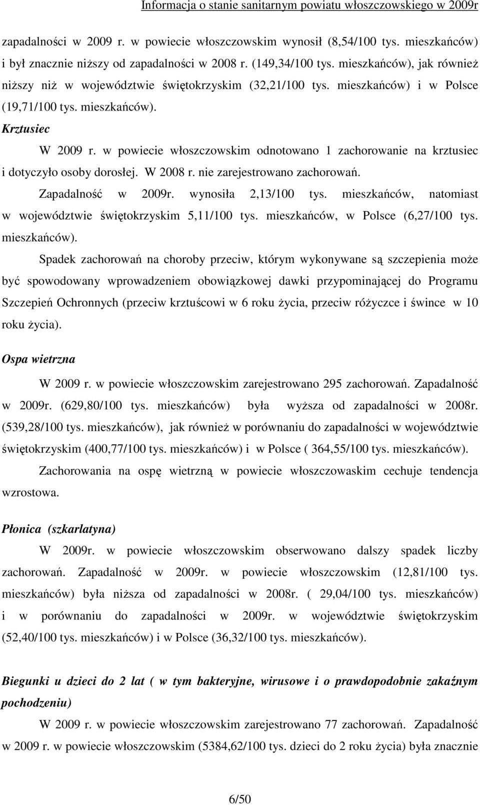 w powiecie włoszczowskim odnotowano 1 zachorowanie na krztusiec i dotyczyło osoby dorosłej. W 2008 r. nie zarejestrowano zachorowań. Zapadalność w 2009r. wynosiła 2,13/100 tys.