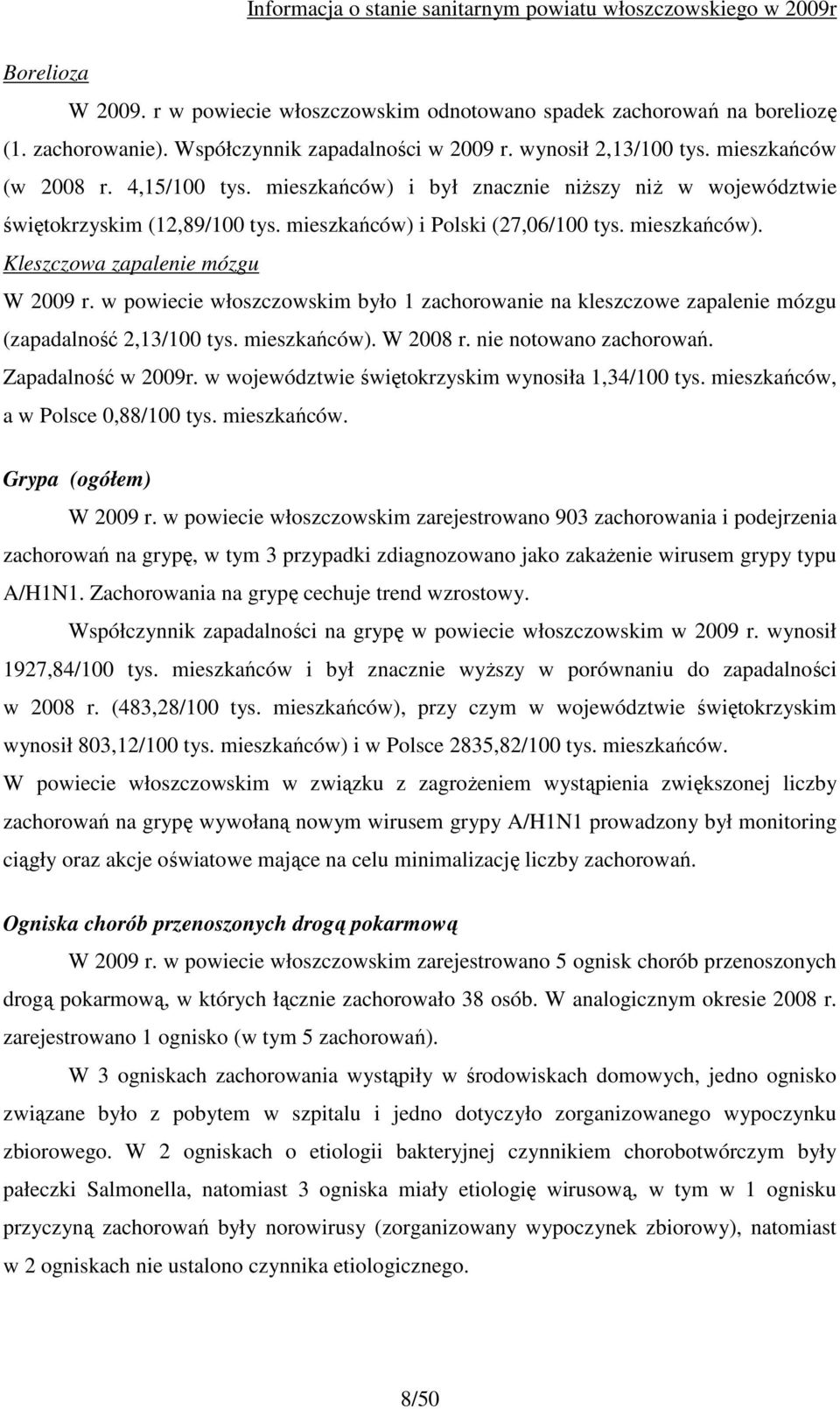 w powiecie włoszczowskim było 1 zachorowanie na kleszczowe zapalenie mózgu (zapadalność 2,13/100 tys. mieszkańców). W 2008 r. nie notowano zachorowań. Zapadalność w 2009r.