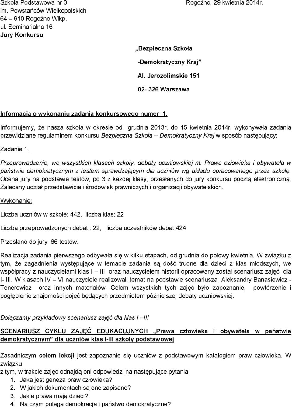 wykonywała zadania przewidziane regulaminem konkursu Bezpieczna Szkoła Demokratyczny Kraj w sposób następujący: Zadanie 1. Przeprowadzenie, we wszystkich klasach szkoły, debaty uczniowskiej nt.