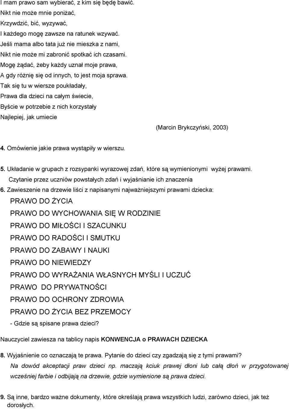 Tak się tu w wiersze poukładały, Prawa dla dzieci na całym świecie, Byście w potrzebie z nich korzystały Najlepiej, jak umiecie (Marcin Brykczyński, 2003) 4. Omówienie jakie prawa wystąpiły w wierszu.