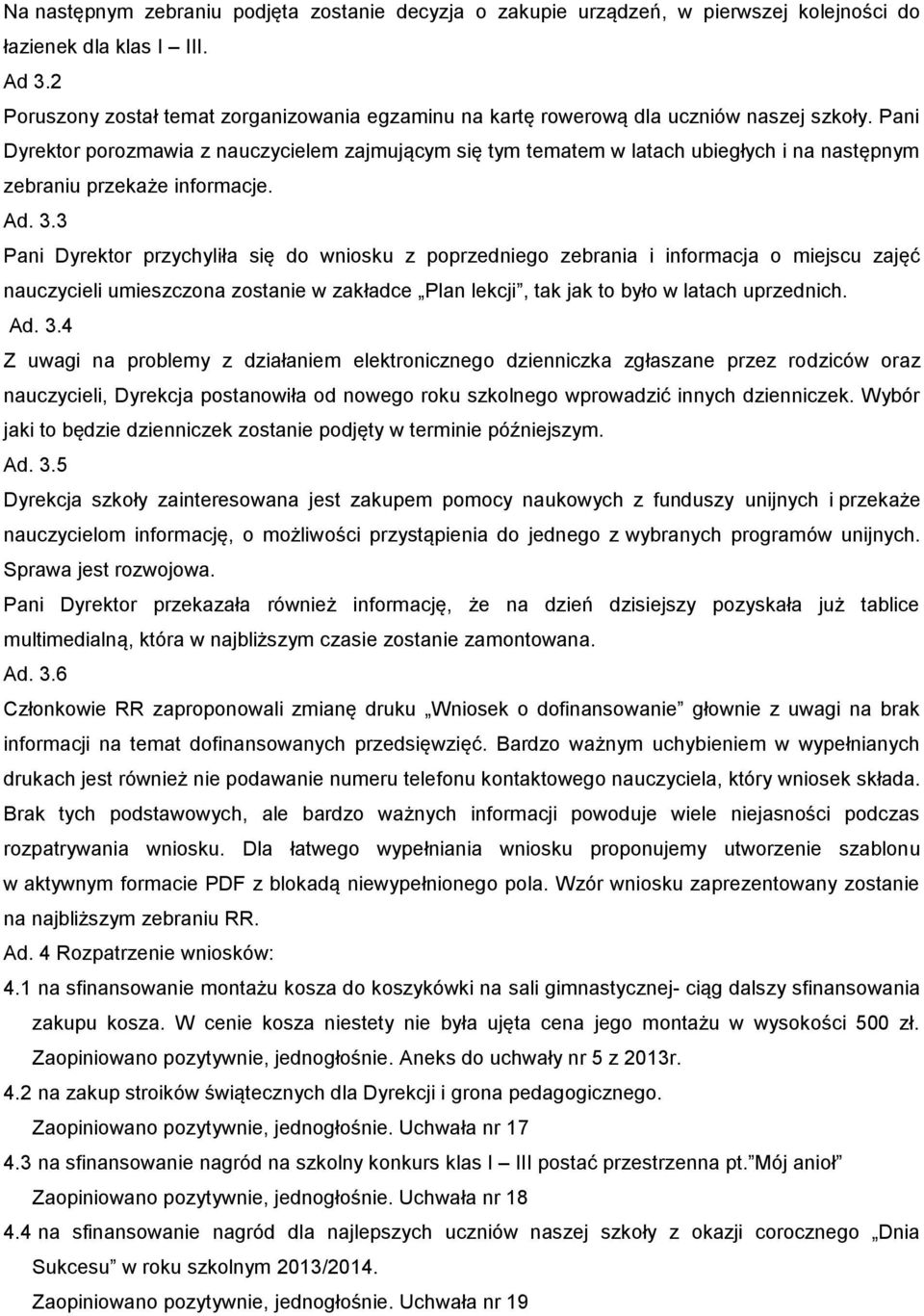 Pani Dyrektor porozmawia z nauczycielem zajmującym się tym tematem w latach ubiegłych i na następnym zebraniu przekaże informacje. Ad. 3.