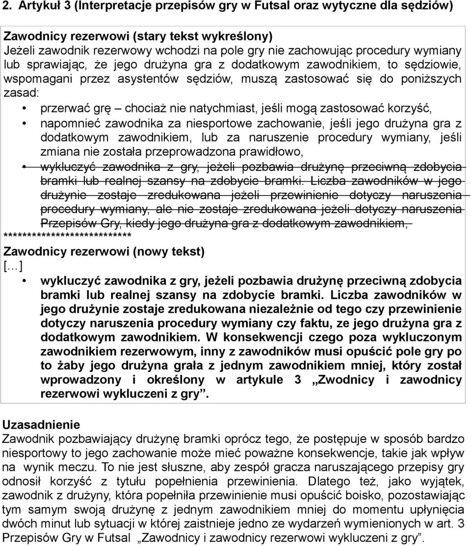 natychmiast, jeśli mogą zastosować korzyść, napomnieć zawodnika za niesportowe zachowanie, jeśli jego drużyna gra z dodatkowym zawodnikiem, lub za naruszenie procedury wymiany, jeśli zmiana nie