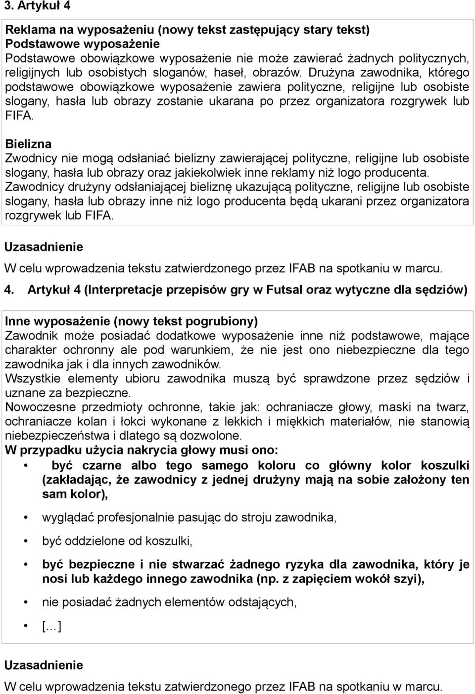 Drużyna zawodnika, którego podstawowe obowiązkowe wyposażenie zawiera polityczne, religijne lub osobiste slogany, hasła lub obrazy zostanie ukarana po przez organizatora rozgrywek lub FIFA.