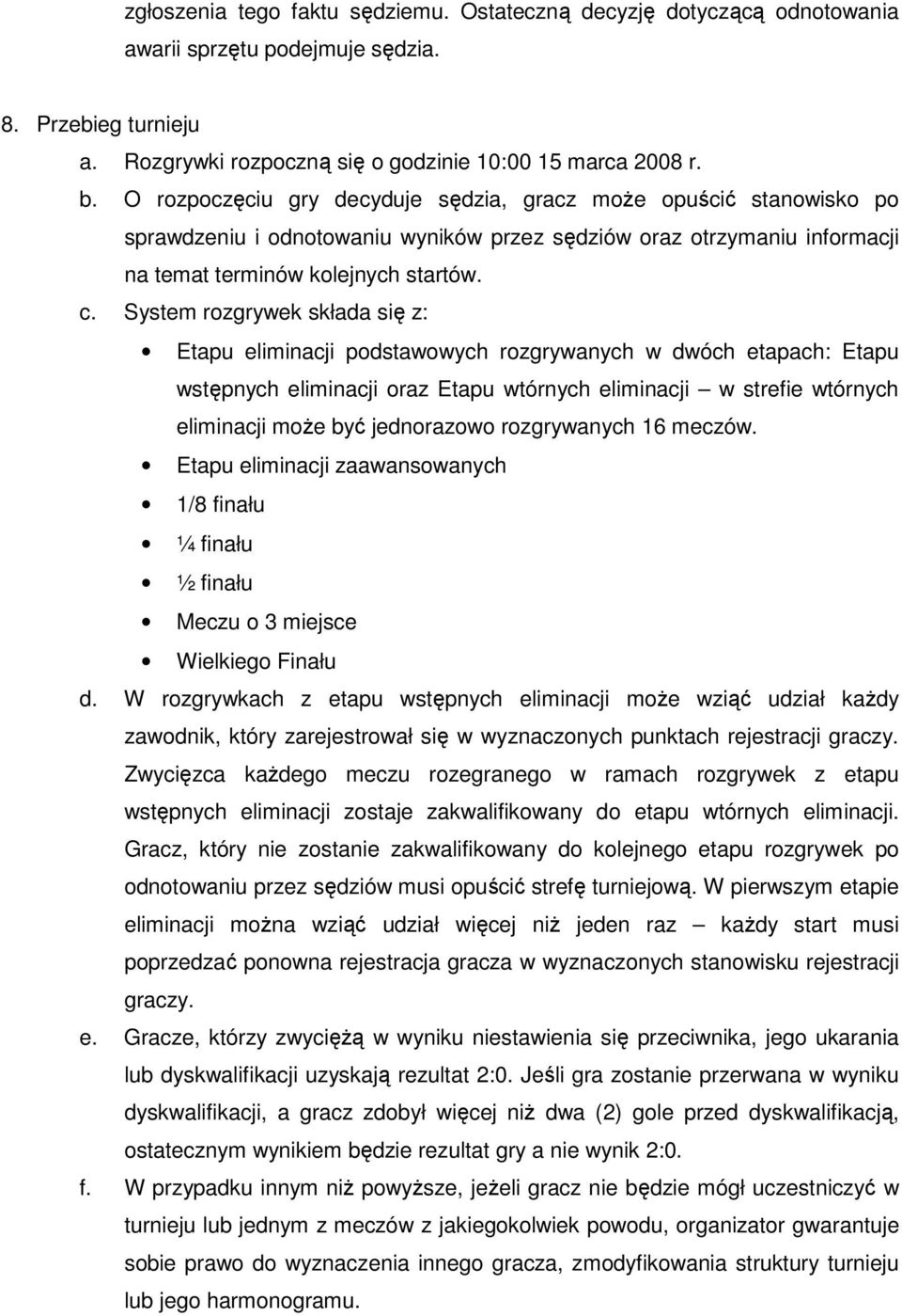 System rozgrywek składa się z: Etapu eliminacji podstawowych rozgrywanych w dwóch etapach: Etapu wstępnych eliminacji oraz Etapu wtórnych eliminacji w strefie wtórnych eliminacji może być jednorazowo