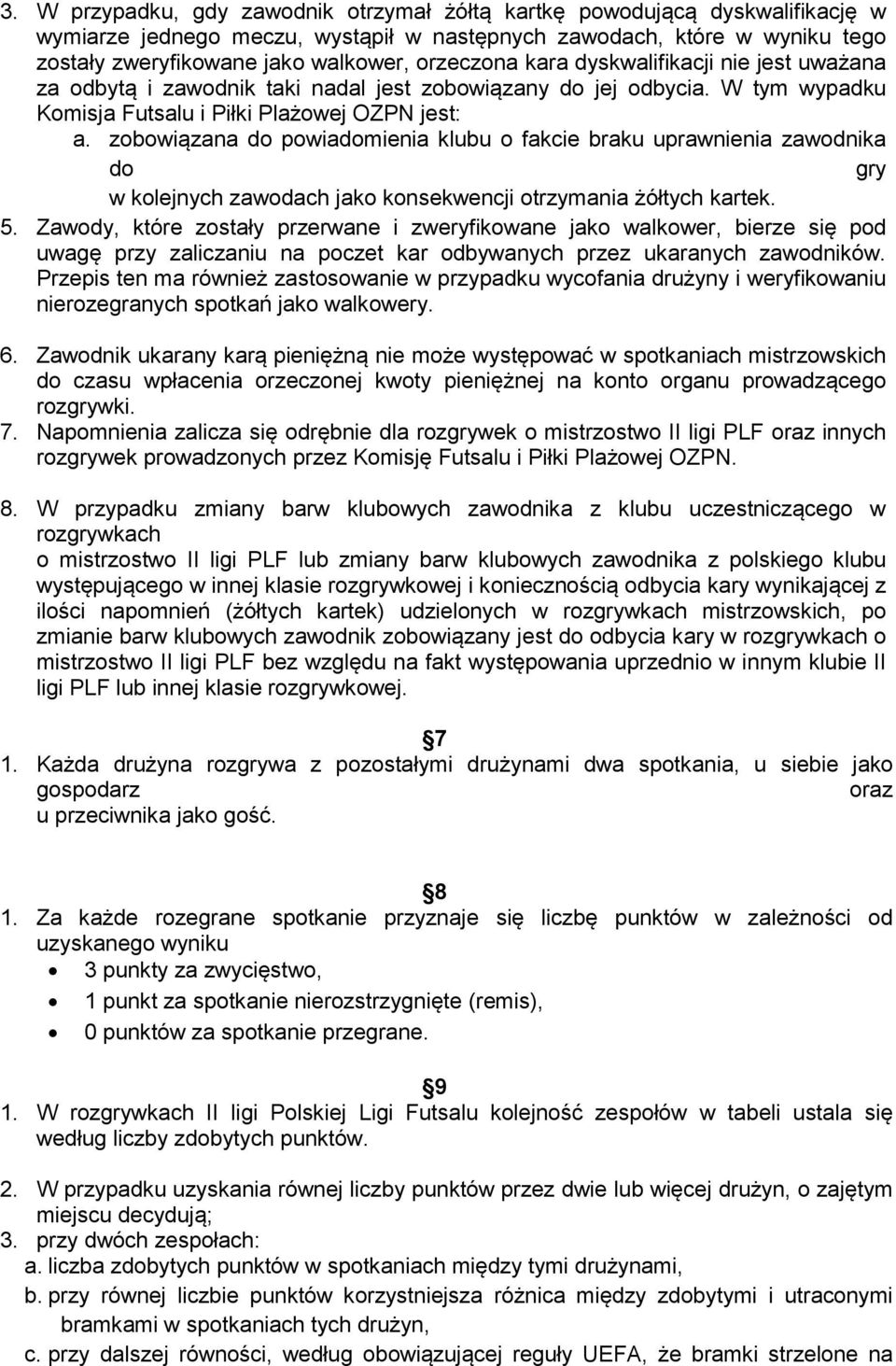 zobowiązana do powiadomienia klubu o fakcie braku uprawnienia zawodnika do gry w kolejnych zawodach jako konsekwencji otrzymania żółtych kartek. 5.