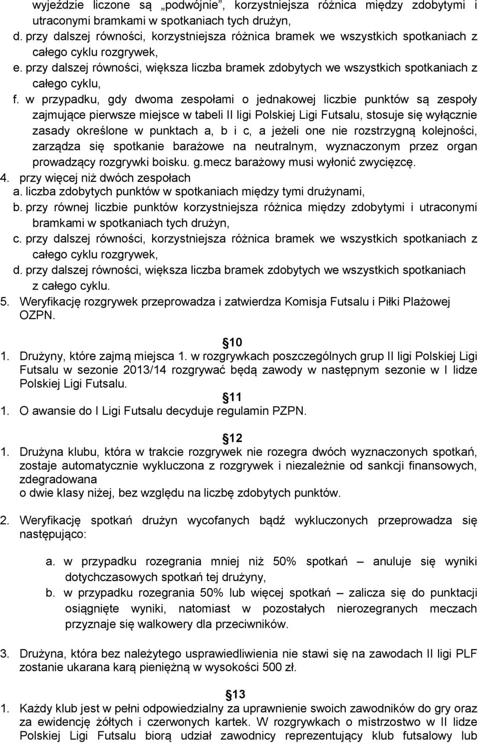 przy dalszej równości, większa liczba bramek zdobytych we wszystkich spotkaniach z całego cyklu, f.