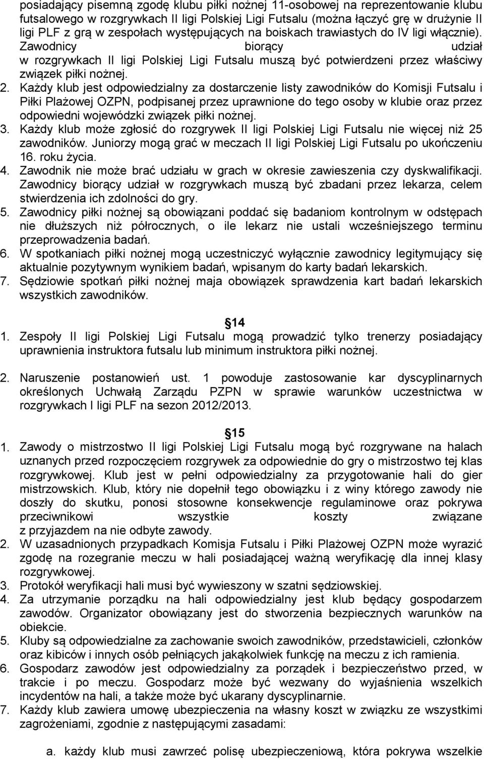 Każdy klub jest odpowiedzialny za dostarczenie listy zawodników do Komisji Futsalu i Piłki Plażowej OZPN, podpisanej przez uprawnione do tego osoby w klubie oraz przez odpowiedni wojewódzki związek