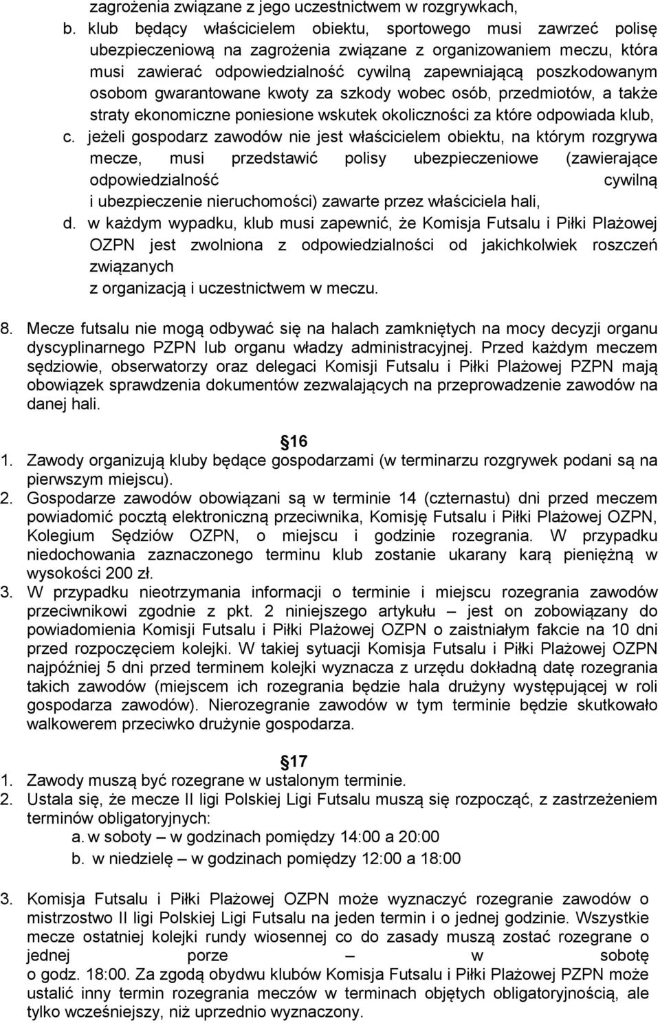 osobom gwarantowane kwoty za szkody wobec osób, przedmiotów, a także straty ekonomiczne poniesione wskutek okoliczności za które odpowiada klub, c.