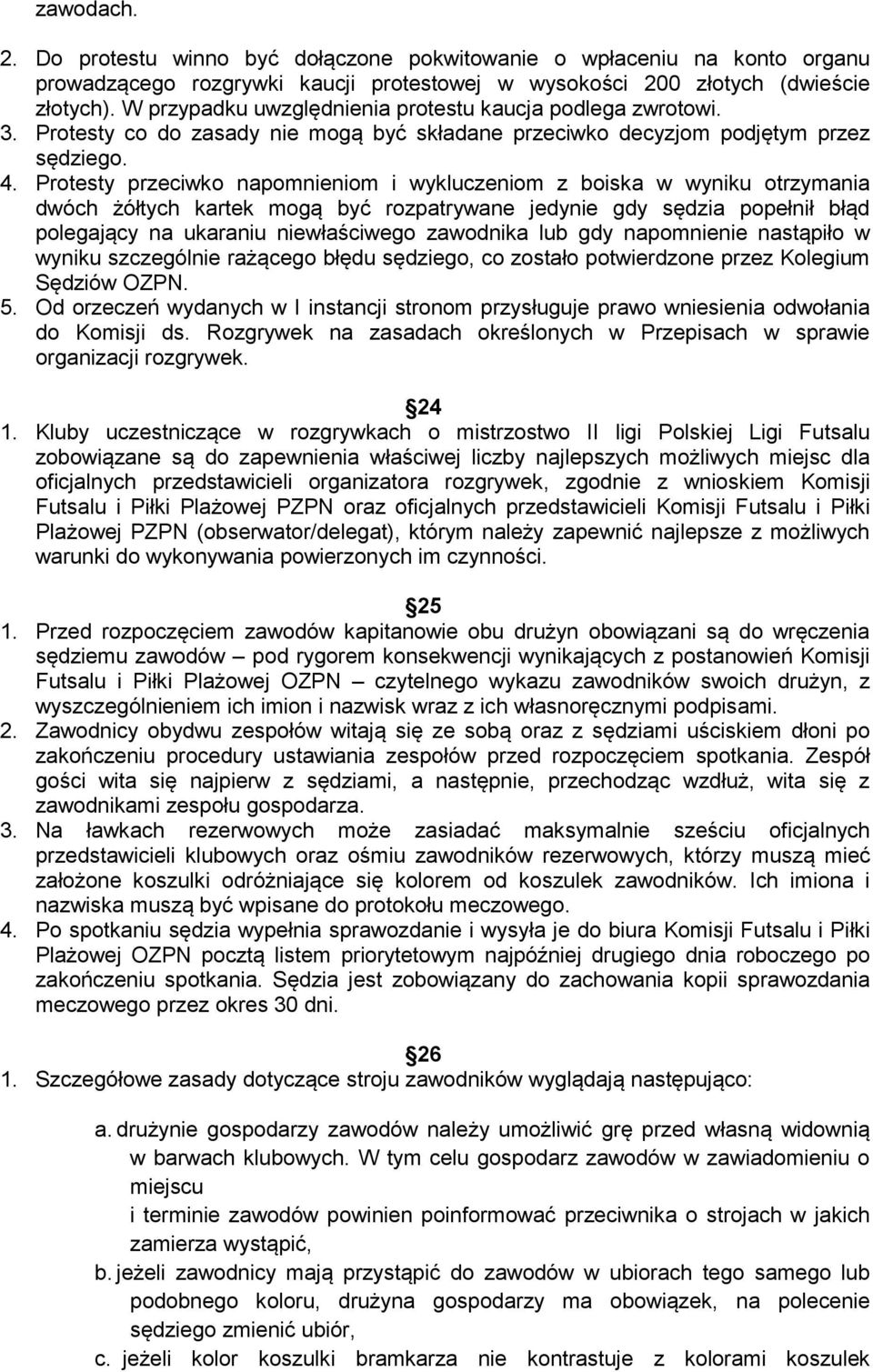 Protesty przeciwko napomnieniom i wykluczeniom z boiska w wyniku otrzymania dwóch żółtych kartek mogą być rozpatrywane jedynie gdy sędzia popełnił błąd polegający na ukaraniu niewłaściwego zawodnika