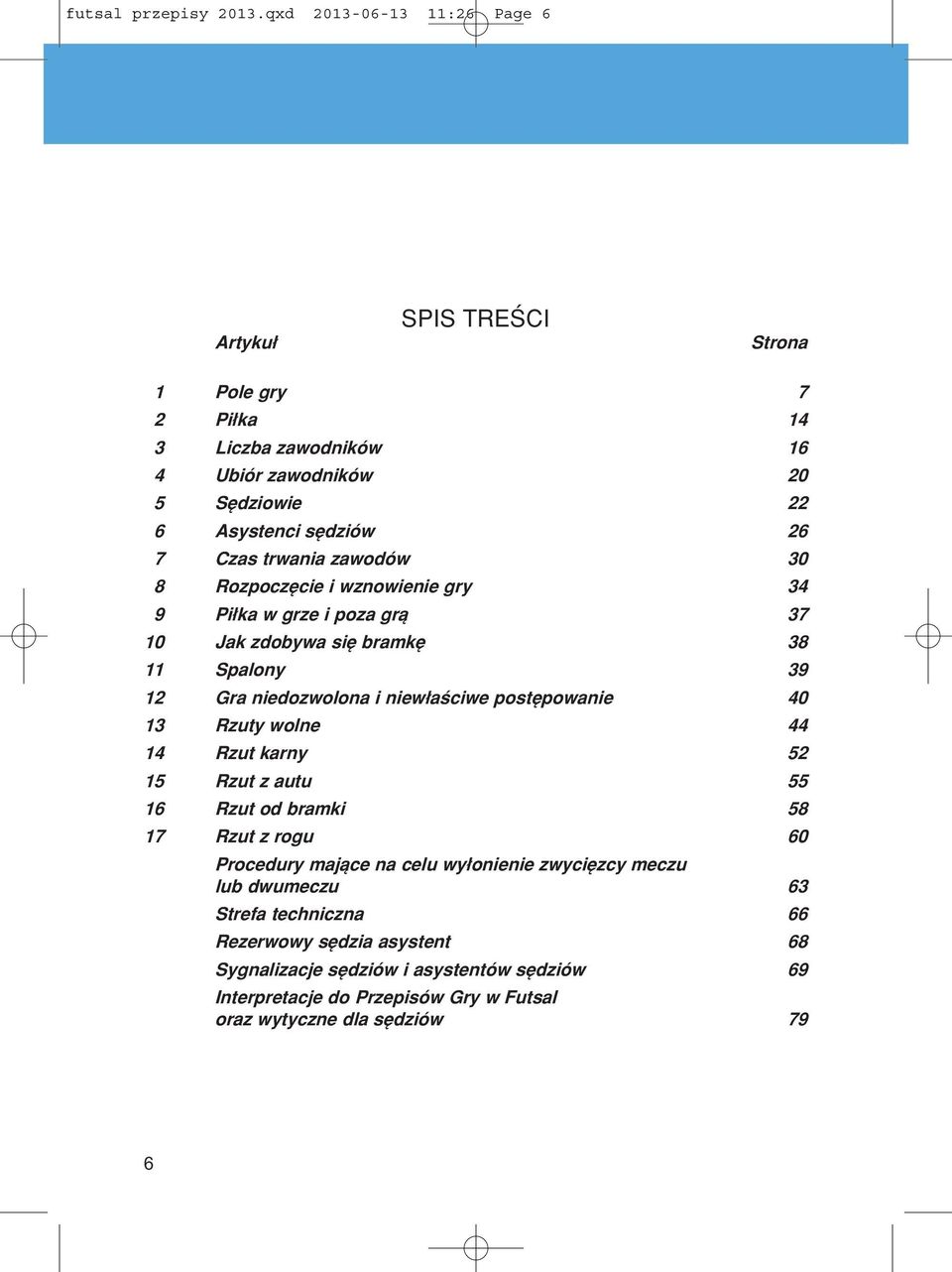 trwania zawodûw 30 8 RozpoczÍcie i wznowienie gry 34 9 Pi ka w grze i poza grπ 37 10 Jak zdobywa sií bramkí 38 11 Spalony 39 12 Gra niedozwolona i niew aúciwe postípowanie