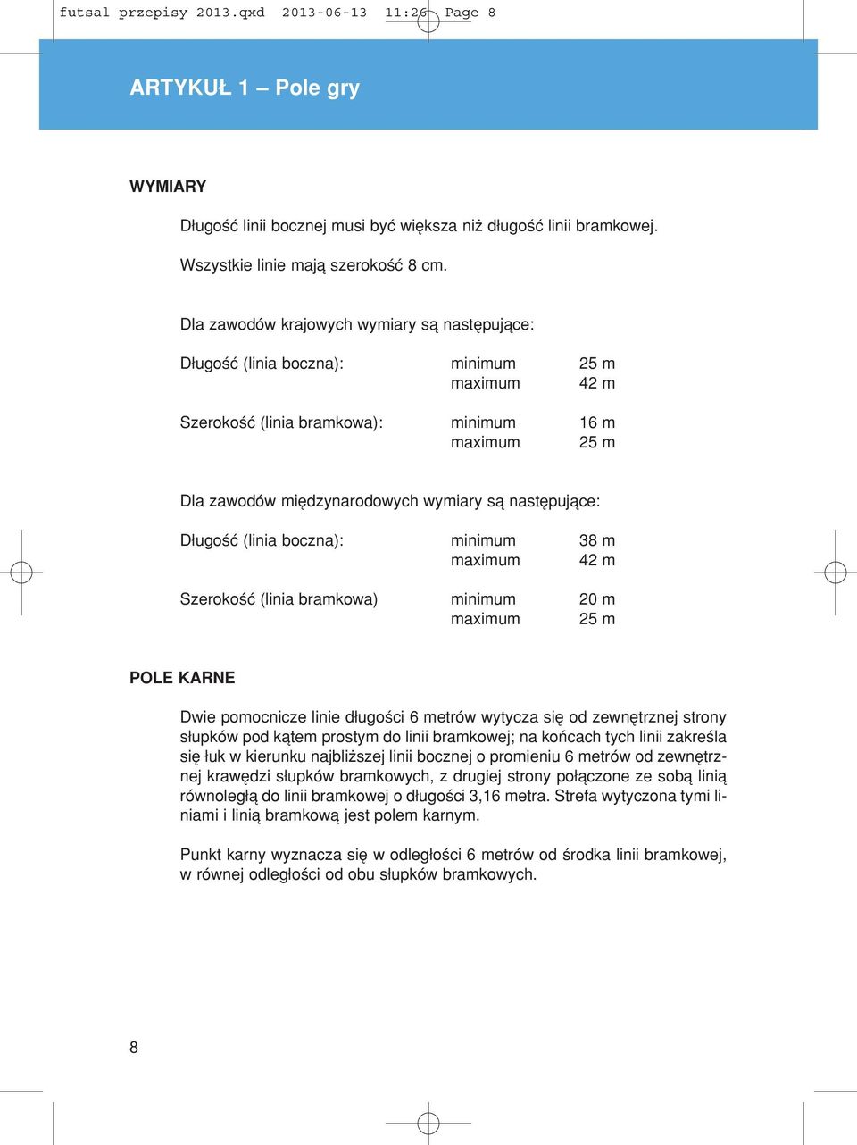 nastípujπce: D ugoúê (linia boczna): minimum 38 m maximum 42 m SzerokoúÊ (linia bramkowa) minimum 20 m maximum 25 m POLE KARNE Dwie pomocnicze linie d ugoúci 6 metrûw wytycza sií od zewnítrznej