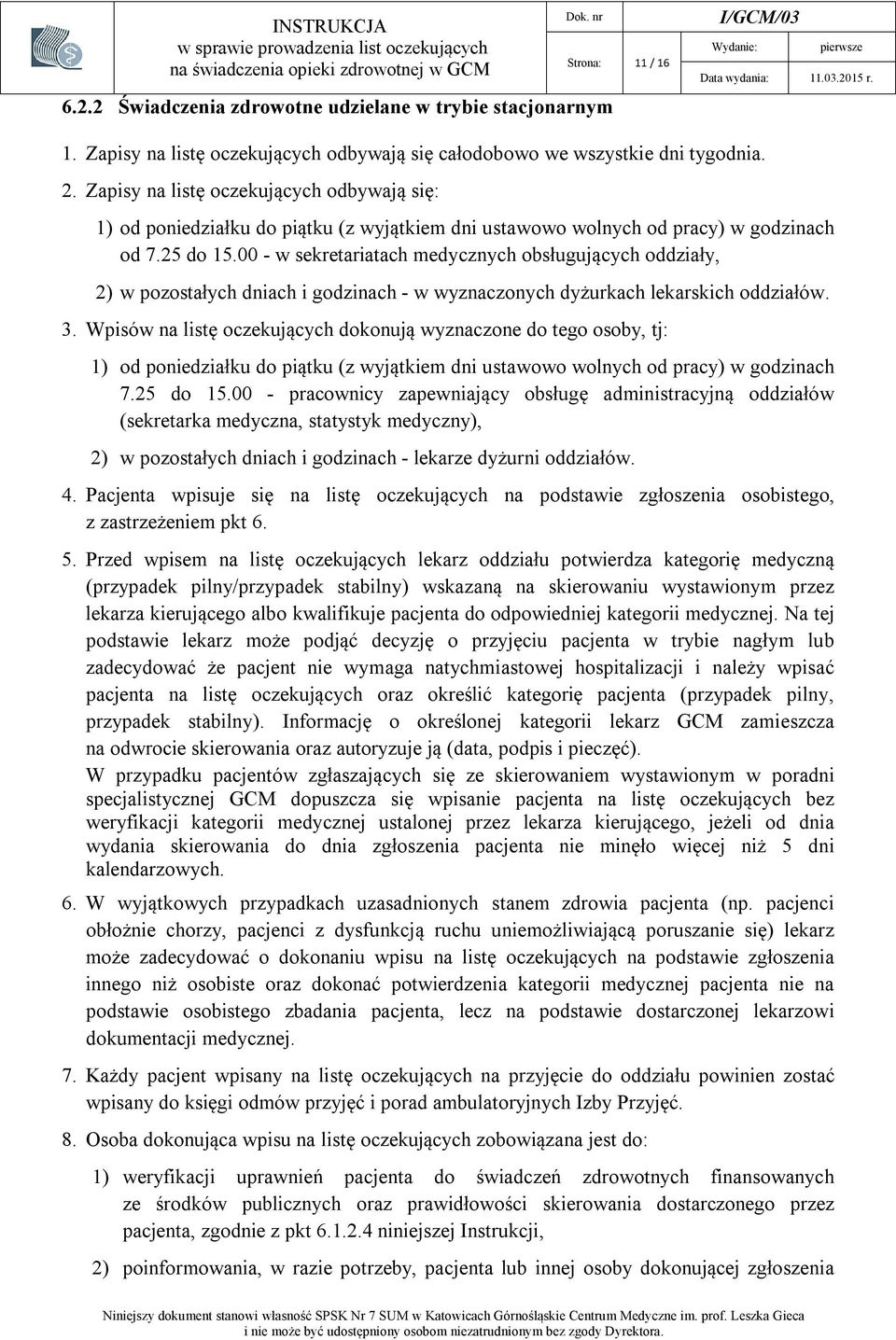 00 - w sekretariatach medycznych obsługujących oddziały, 2) w pozostałych dniach i godzinach - w wyznaczonych dyżurkach lekarskich oddziałów. 3.