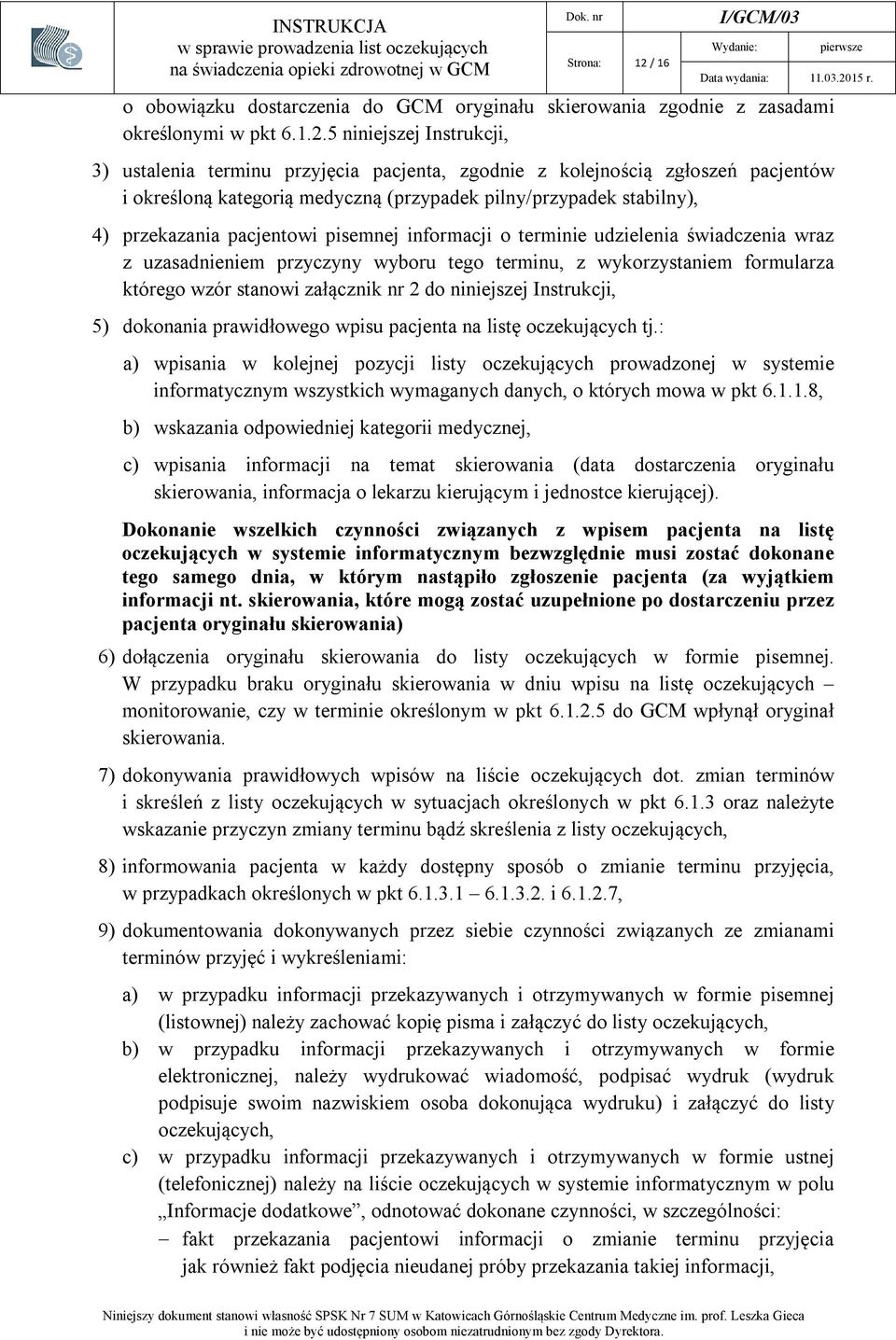 5 niniejszej Instrukcji, 3) ustalenia terminu przyjęcia pacjenta, zgodnie z kolejnością zgłoszeń pacjentów i określoną kategorią medyczną (przypadek pilny/przypadek stabilny), 4) przekazania