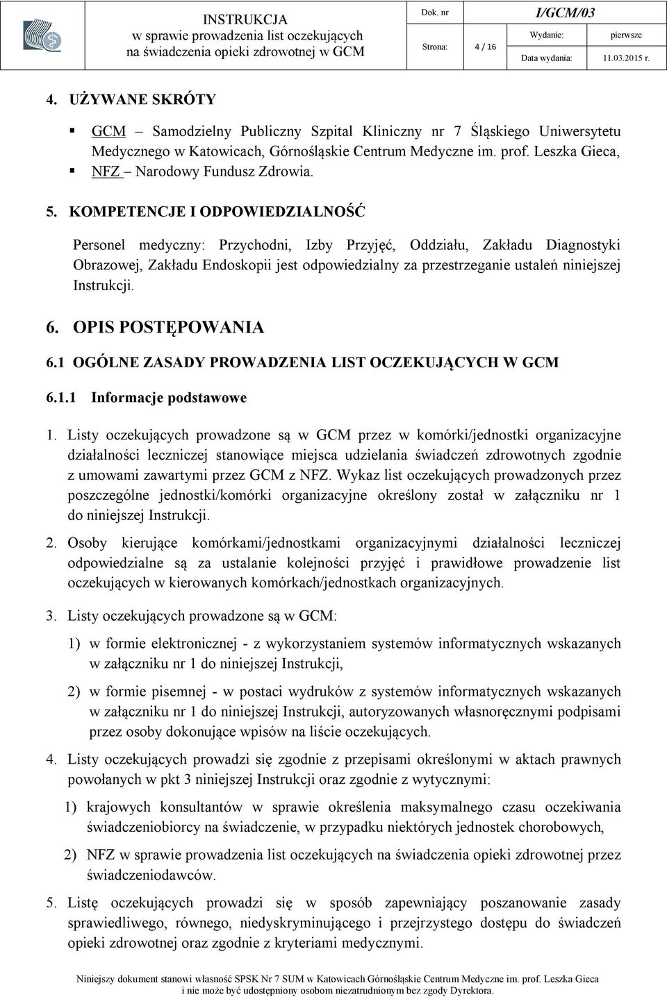 KOMPETENCJE I ODPOWIEDZIALNOŚĆ Personel medyczny: Przychodni, Izby Przyjęć, Oddziału, Zakładu Diagnostyki Obrazowej, Zakładu Endoskopii jest odpowiedzialny za przestrzeganie ustaleń niniejszej