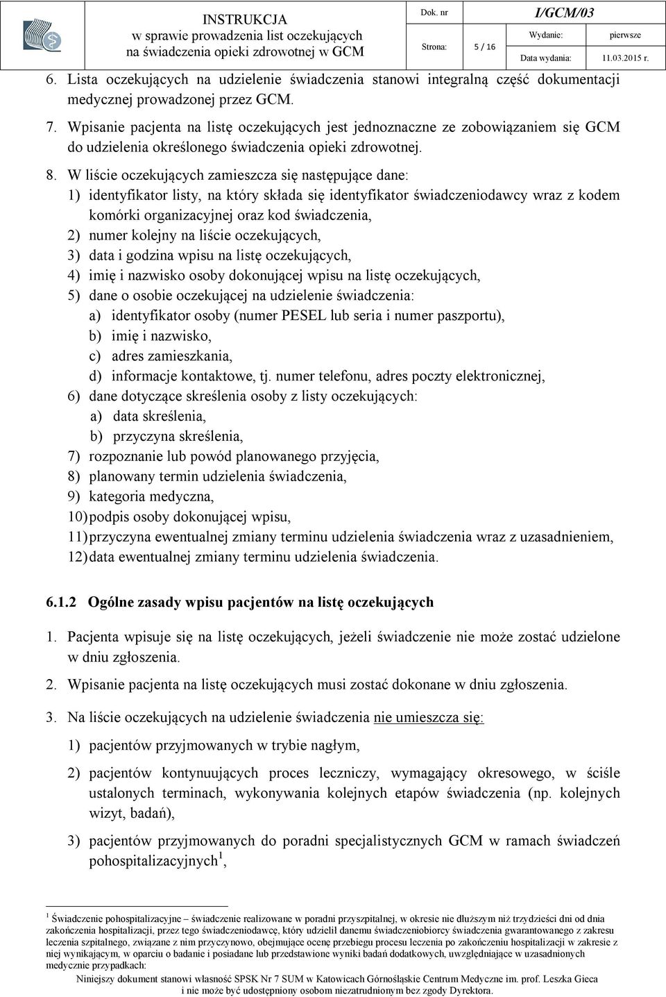 W liście oczekujących zamieszcza się następujące dane: 1) identyfikator listy, na który składa się identyfikator świadczeniodawcy wraz z kodem komórki organizacyjnej oraz kod świadczenia, 2) numer