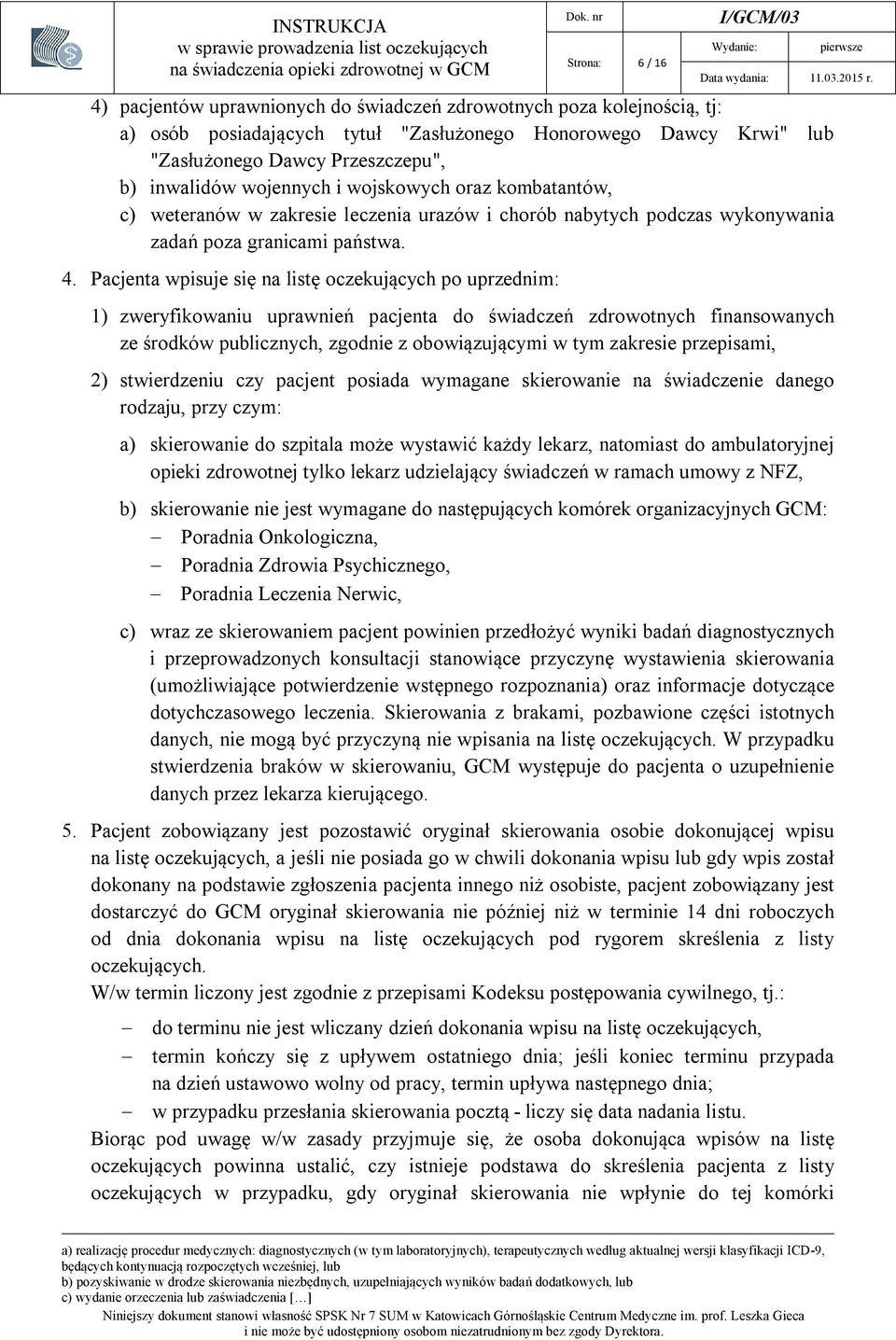 Pacjenta wpisuje się na listę oczekujących po uprzednim: 1) zweryfikowaniu uprawnień pacjenta do świadczeń zdrowotnych finansowanych ze środków publicznych, zgodnie z obowiązującymi w tym zakresie