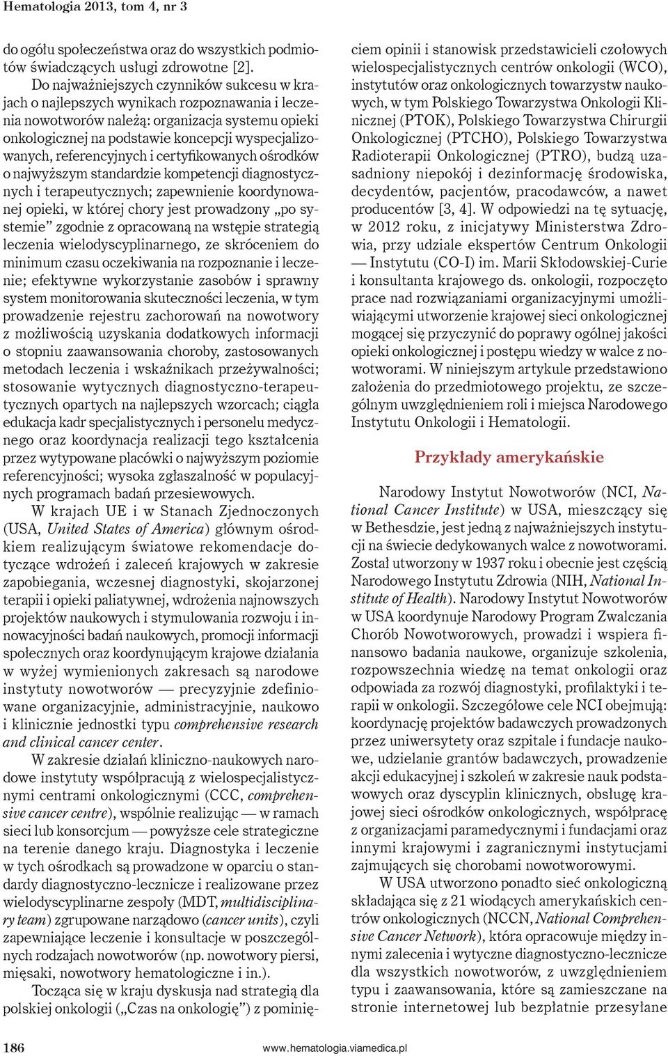 referencyjnych i certyfikowanych ośrodków o najwyższym standardzie kompetencji diagnostycznych i terapeutycznych; zapewnienie koordynowanej opieki, w której chory jest prowadzony po systemie zgodnie