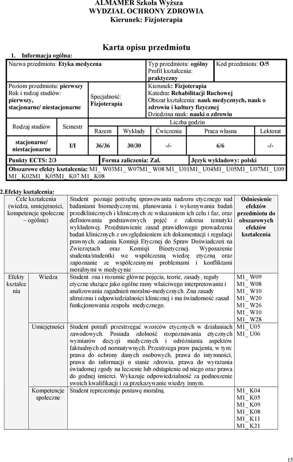 zdrowiu Liczba godzin Razem Wykłady Ćwiczenia Praca własna Lektorat I/I 36/36 30/30 -/- 6/6 -/- Punkty ECTS: 2/3 Forma zaliczenia: Zal.