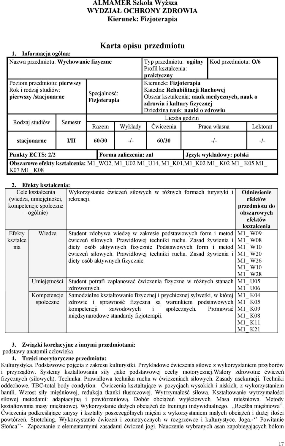 Liczba godzin Razem Wykłady Ćwiczenia Praca własna Lektorat stacjonarne I/II 60/30 -/- 60/30 -/- -/- Punkty ECTS: 2/2 Forma zaliczenia: zal Język wykładowy: polski Obszarowe efekty kształcenia: