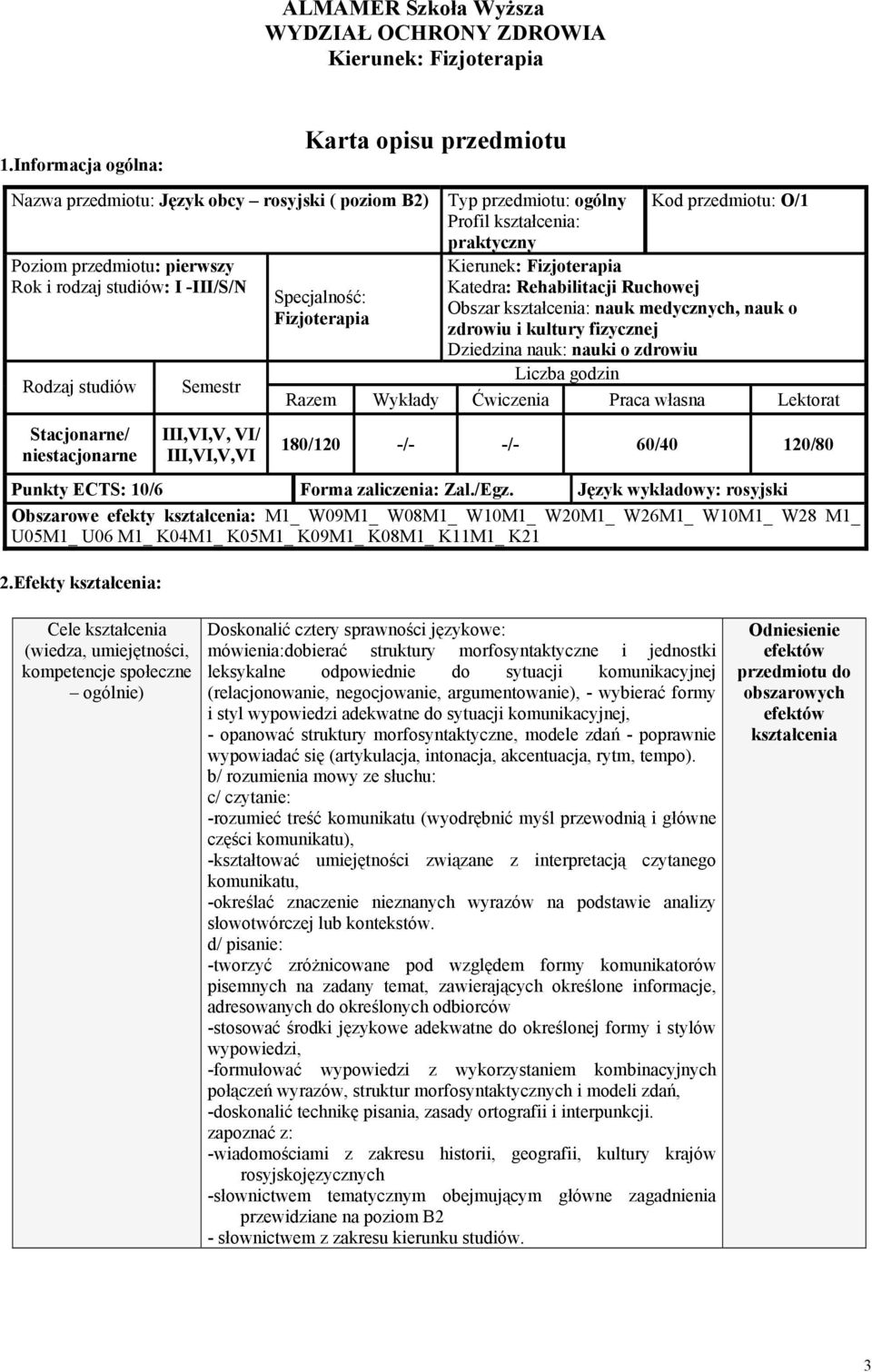 fizycznej Dziedzina nauk: nauki o zdrowiu Liczba godzin Razem Wykłady Ćwiczenia Praca własna Lektorat 180/120 -/- -/- 60/40 120/80 Punkty ECTS: 10/6 Forma zaliczenia: Zal./Egz.