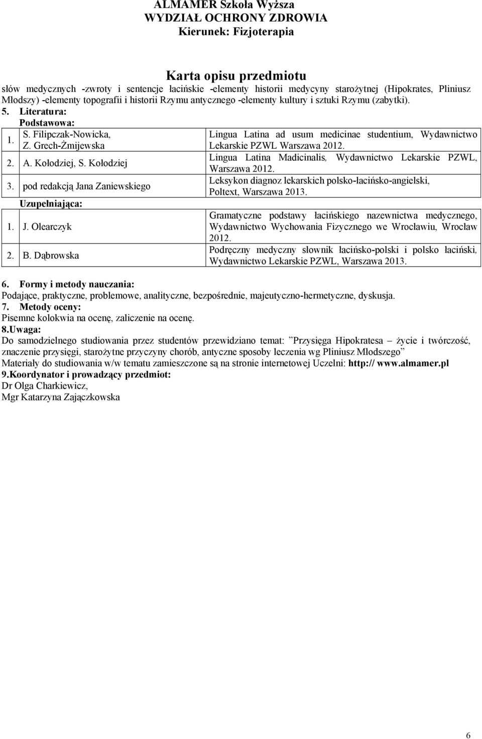 Lingua Latina Madicinalis, Wydawnictwo Lekarskie PZWL, 2. A. Kołodziej, S. Kołodziej Warszawa 2012. Leksykon diagnoz lekarskich polsko-łacińsko-angielski, 3.