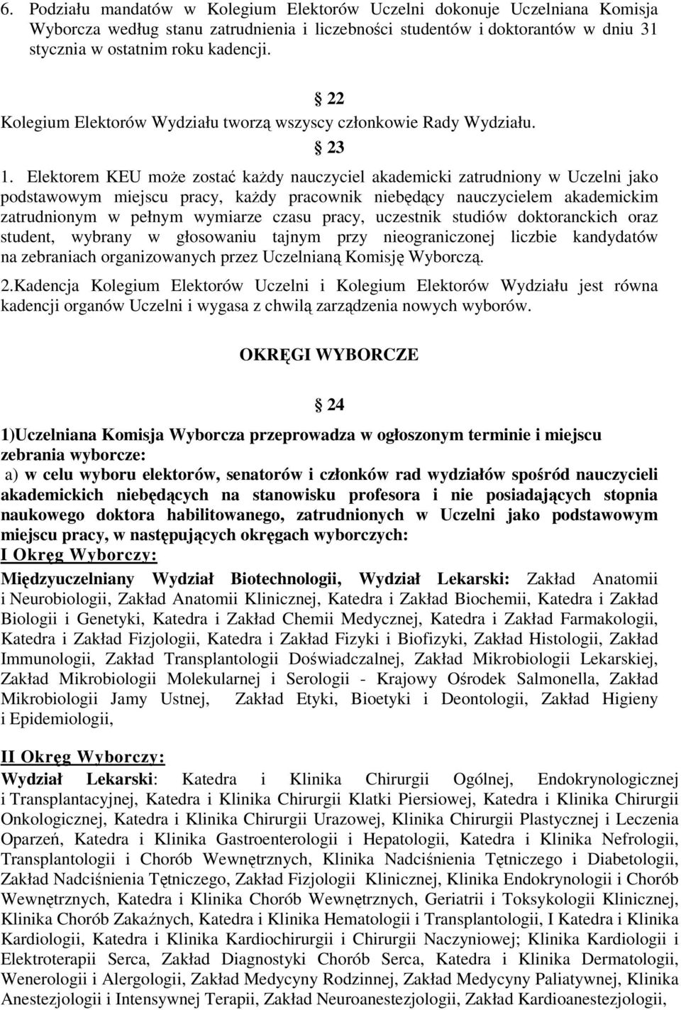 Elektorem KEU może zostać każdy nauczyciel akademicki zatrudniony w Uczelni jako podstawowym miejscu pracy, każdy pracownik niebędący nauczycielem akademickim zatrudnionym w pełnym wymiarze czasu