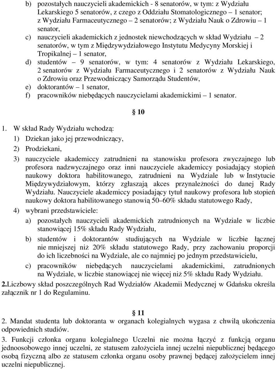 studentów 9 senatorów, w tym: 4 senatorów z Wydziału Lekarskiego, 2 senatorów z Wydziału Farmaceutycznego i 2 senatorów z Wydziału Nauk o Zdrowiu oraz Przewodniczący Samorządu Studentów, e)