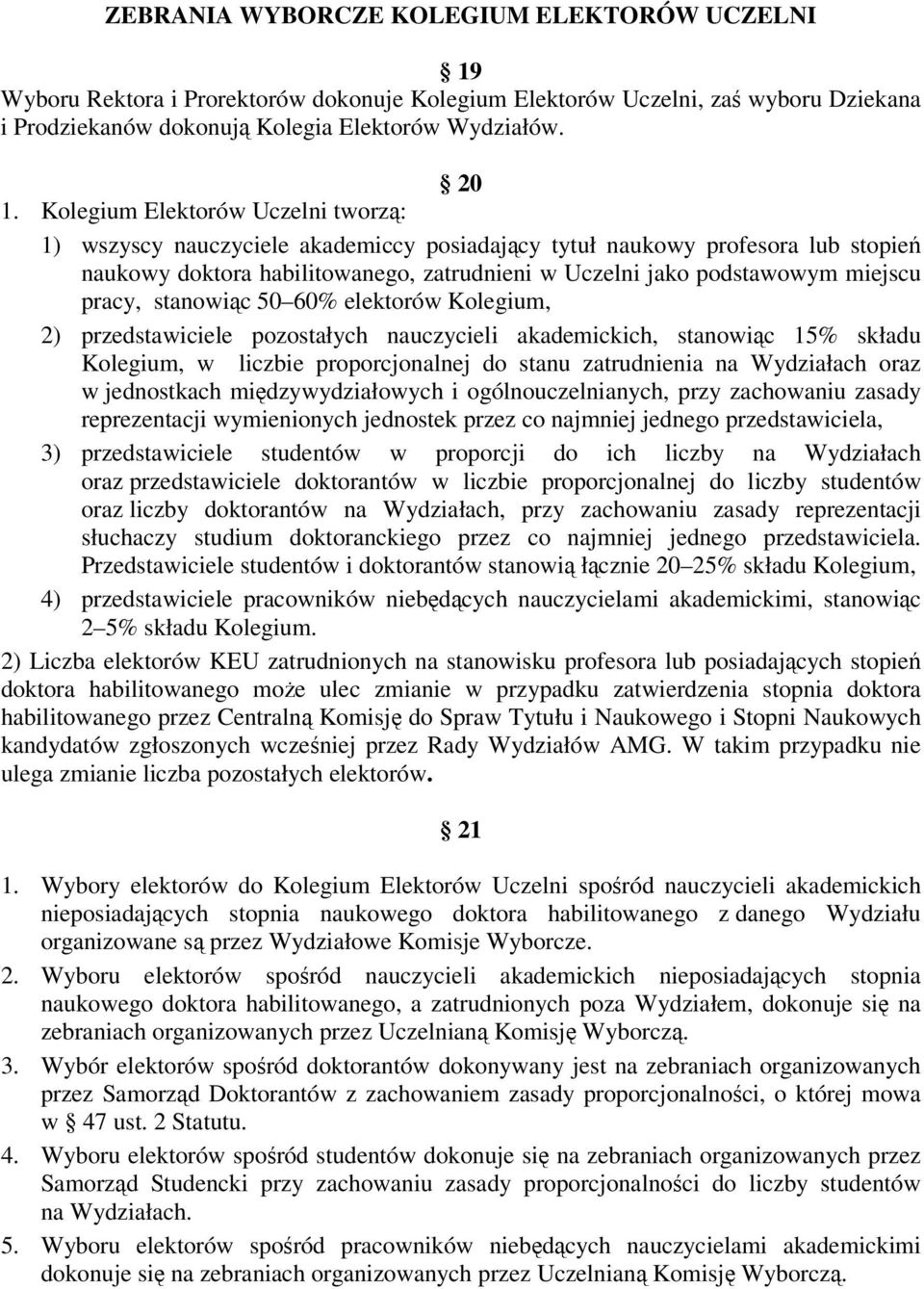 pracy, stanowiąc 50 60% elektorów Kolegium, 2) przedstawiciele pozostałych nauczycieli akademickich, stanowiąc 15% składu Kolegium, w liczbie proporcjonalnej do stanu zatrudnienia na Wydziałach oraz