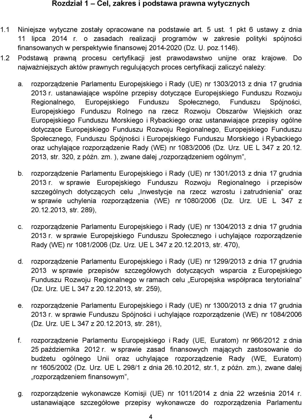 2 Podstawą prawną procesu certyfikacji jest prawodawstwo unijne oraz krajowe. Do najważniejszych aktów prawnych regulujących proces certyfikacji zaliczyć należy: a.