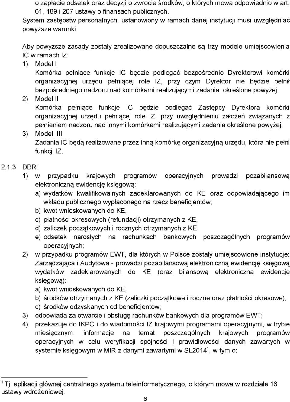 Aby powyższe zasady zostały zrealizowane dopuszczalne są trzy modele umiejscowienia IC w ramach IZ: 1) Model I Komórka pełniące funkcje IC będzie podlegać bezpośrednio Dyrektorowi komórki