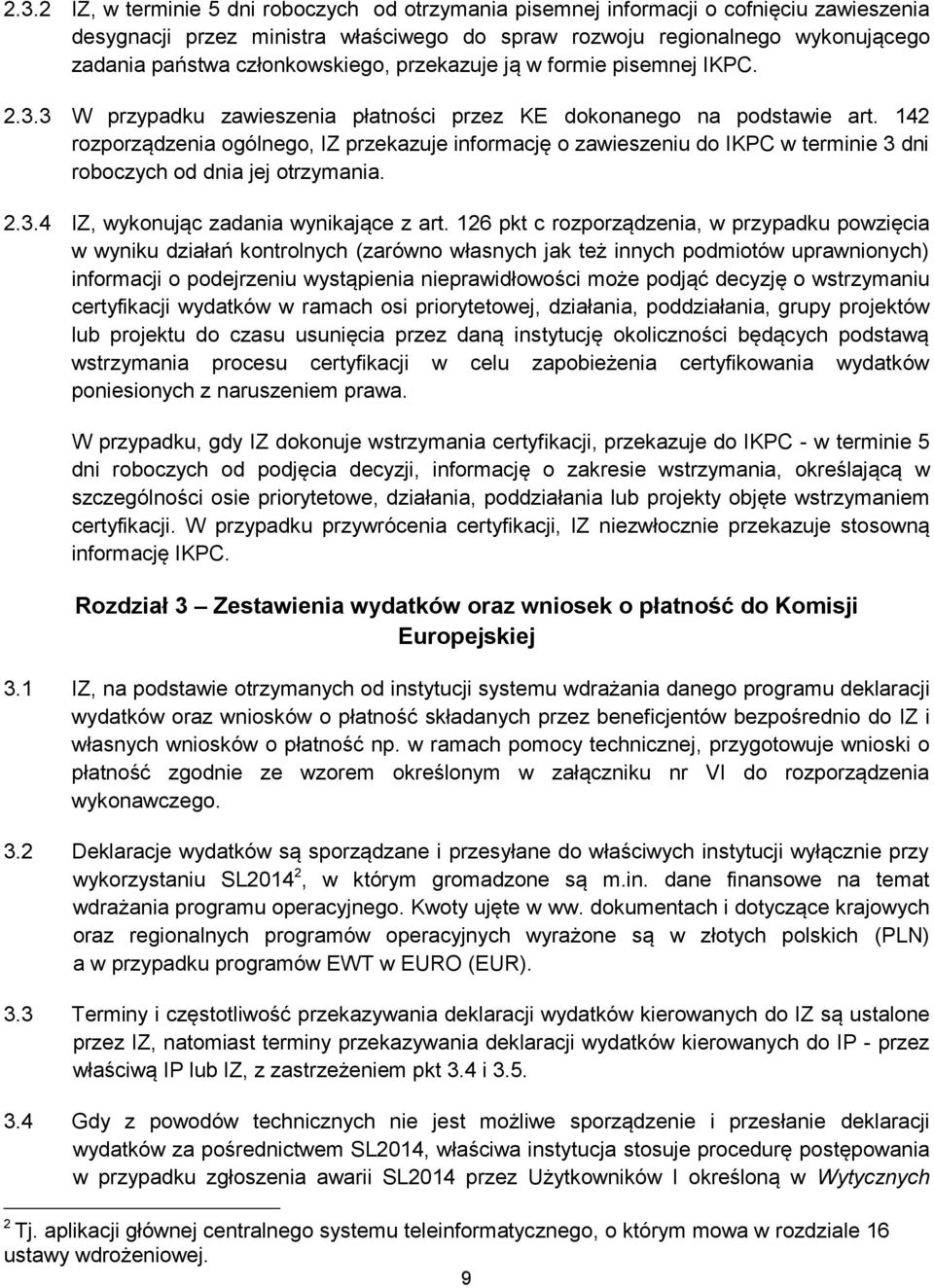 142 rozporządzenia ogólnego, IZ przekazuje informację o zawieszeniu do IKPC w terminie 3 dni roboczych od dnia jej otrzymania. 2.3.4 IZ, wykonując zadania wynikające z art.