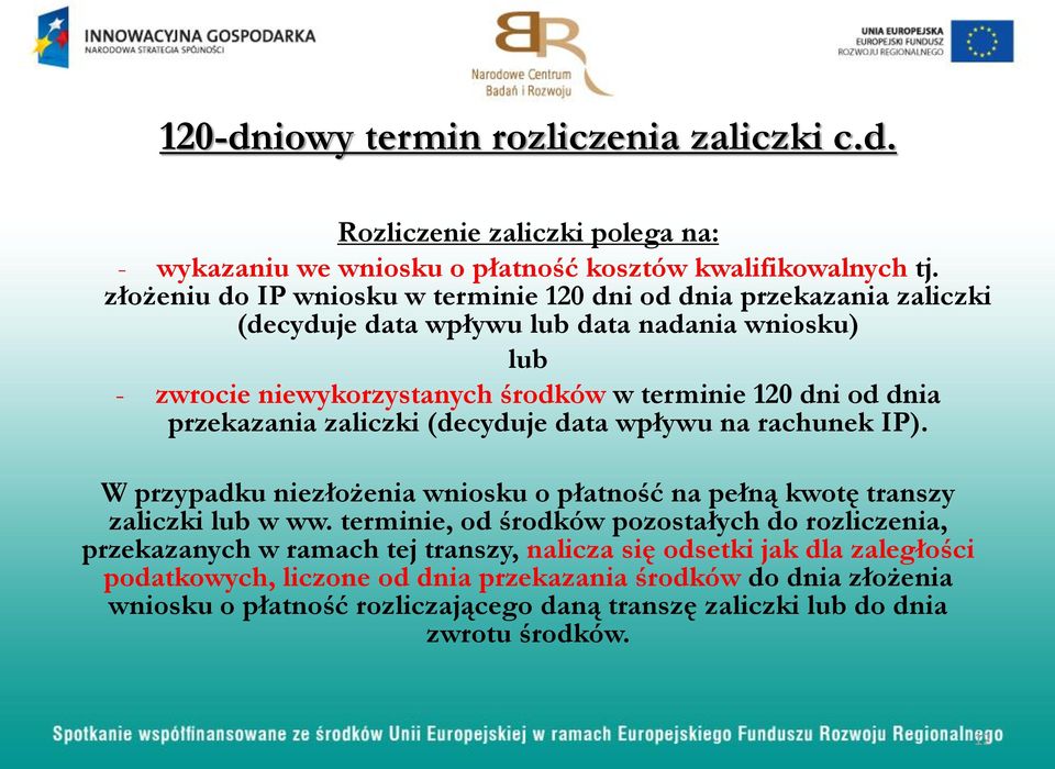 przekazania zaliczki (decyduje data wpływu na rachunek IP). W przypadku niezłożenia wniosku o płatność na pełną kwotę transzy zaliczki lub w ww.