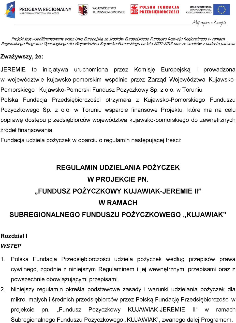 Kujawsko- Pomorskiego i Kujawsko-Pomorski Fundusz Pożyczkowy Sp. z o.o. w Toruniu. Polska Fundacja Przedsiębiorczości otrzymała z Kujawsko-Pomorskiego Funduszu Pożyczkowego Sp. z o.o. w Toruniu wsparcie finansowe Projektu, które ma na celu poprawę dostępu przedsiębiorców województwa kujawsko-pomorskiego do zewnętrznych źródeł finansowania.