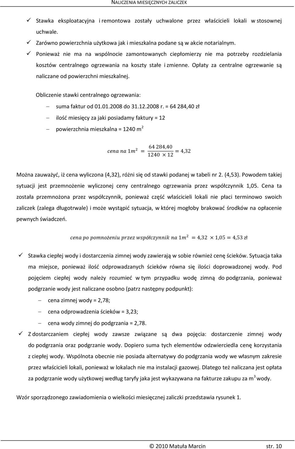 Opłaty za centralne ogrzewanie są naliczane od powierzchni mieszkalnej. Obliczenie stawki centralnego ogrzewania: suma faktur od 01.01.2008 do 31.12.2008 r.