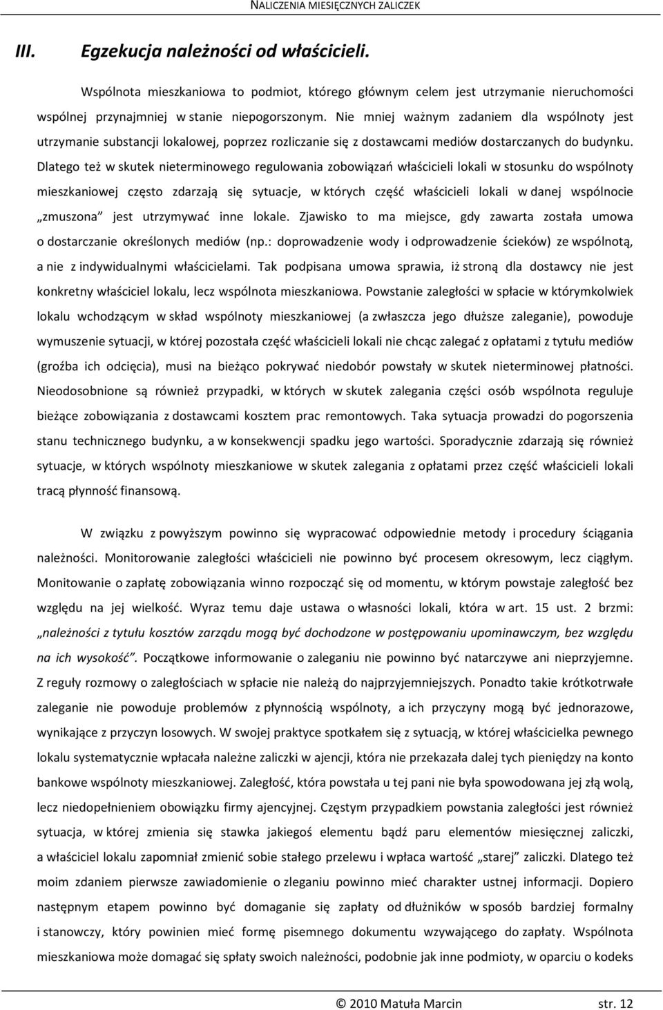 Dlatego też w skutek nieterminowego regulowania zobowiązań właścicieli lokali w stosunku do wspólnoty mieszkaniowej często zdarzają się sytuacje, w których część właścicieli lokali w danej wspólnocie