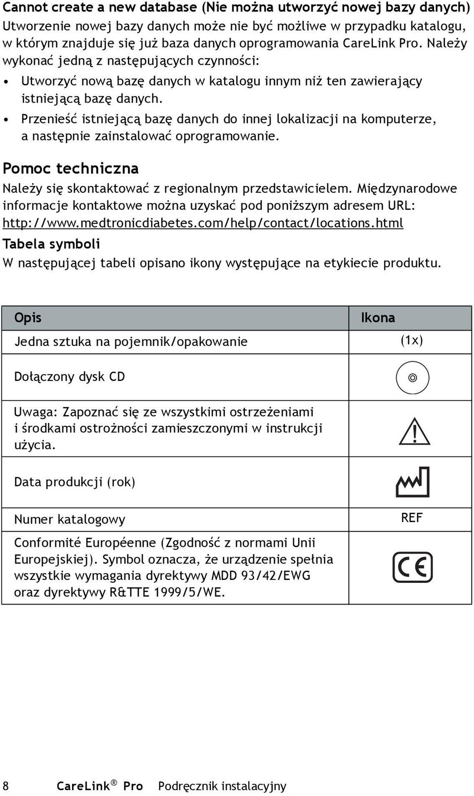 Przenieść istniejącą bazę danych do innej lokalizacji na komputerze, anastępnie zainstalować oprogramowanie. Pomoc techniczna Należy się skontaktować z regionalnym przedstawicielem.