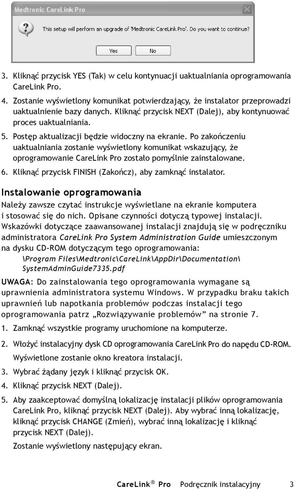 Po zakończeniu uaktualniania zostanie wyświetlony komunikat wskazujący, że oprogramowanie CareLink Pro zostało pomyślnie zainstalowane. 6. Kliknąć przycisk FINISH (Zakończ), aby zamknąć instalator.