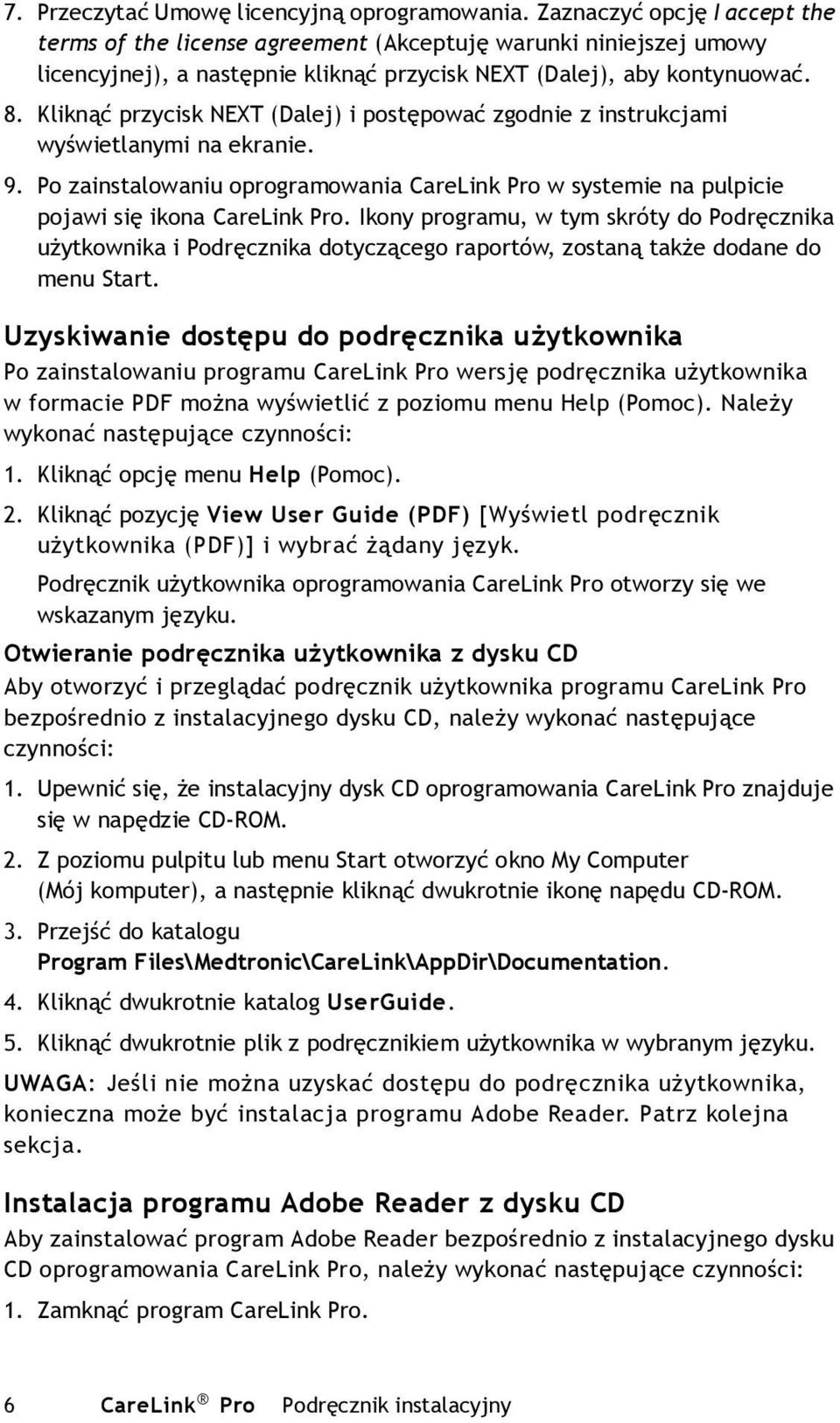 Kliknąć przycisk NEXT (Dalej) i postępować zgodnie z instrukcjami wyświetlanymi na ekranie. 9. Po zainstalowaniu oprogramowania CareLink Pro w systemie na pulpicie pojawi się ikona CareLink Pro.