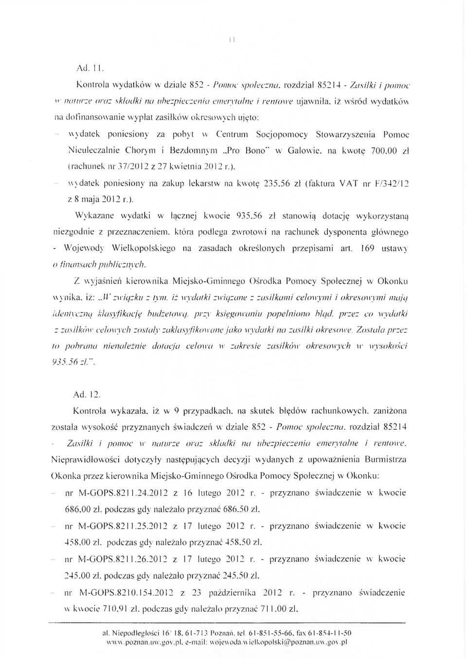 zasiłków okresowych ujęto: wydatek poniesiony za pobyt w Centrum Socjopomocy Stowarzyszenia Pomoc Nieuleczalnie Chorym i Bezdomnym..Pro Bono" w Galowie, na kwotę 700.