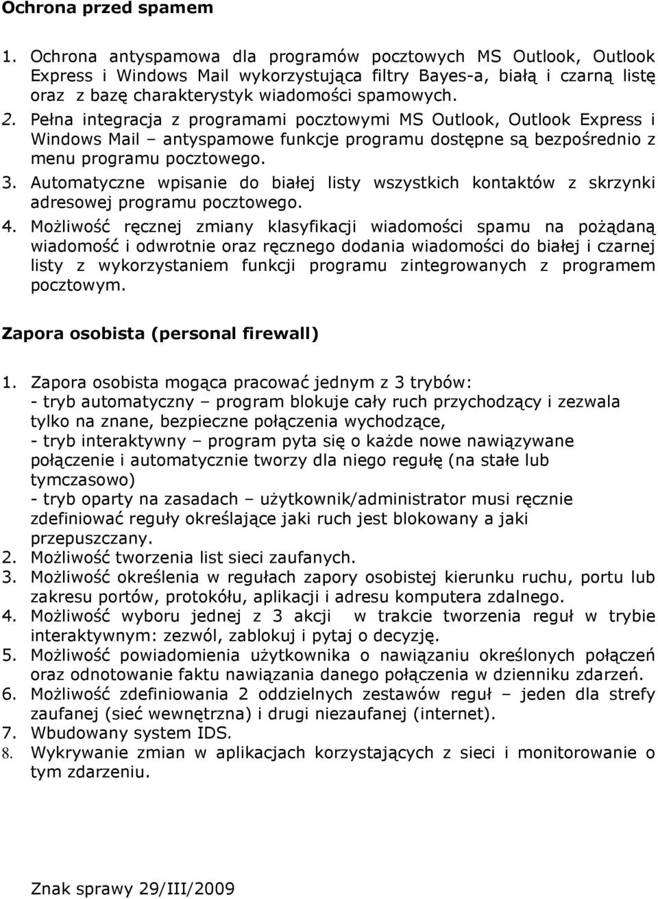 Pełna integracja z programami pocztowymi MS Outlook, Outlook Express i Windows Mail antyspamowe funkcje programu dostępne są bezpośrednio z menu programu pocztowego. 3.