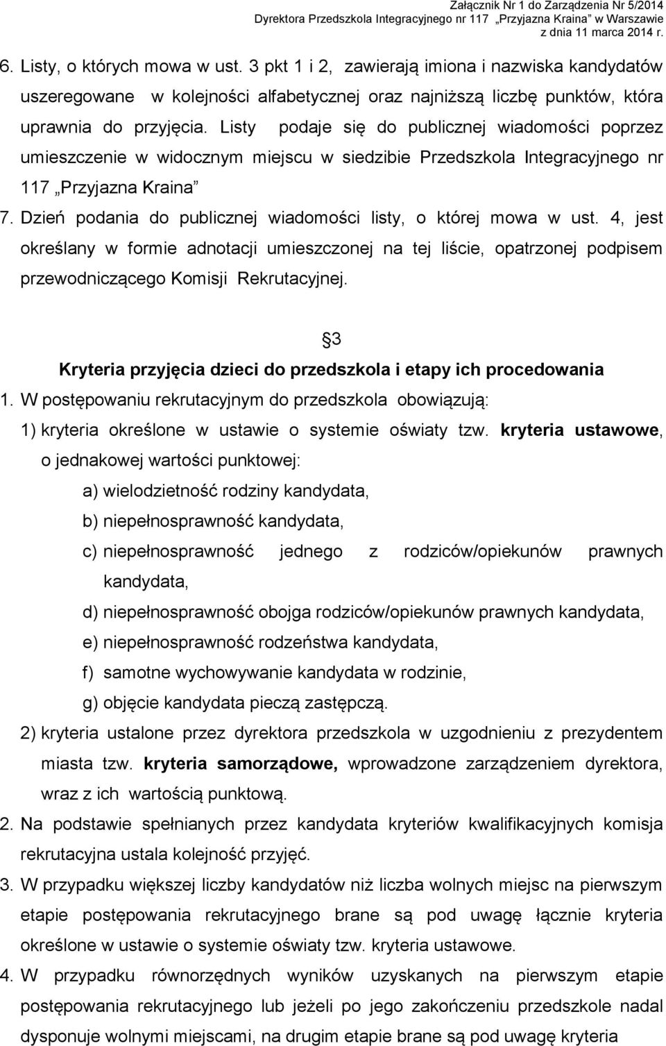 Dzień podania do publicznej wiadomości listy, o której mowa w ust. 4, jest określany w formie adnotacji umieszczonej na tej liście, opatrzonej podpisem przewodniczącego Komisji Rekrutacyjnej.