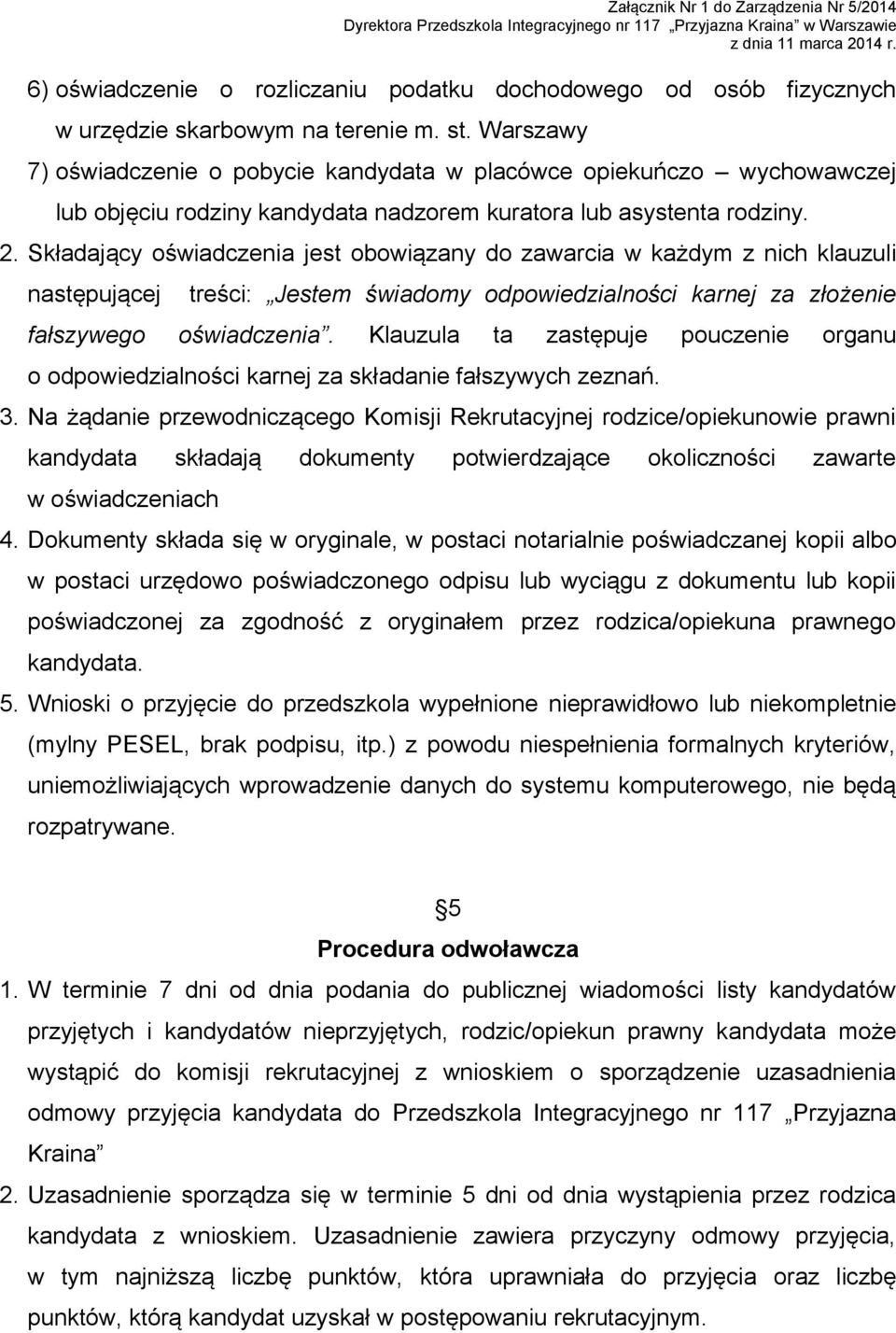 Składający oświadczenia jest obowiązany do zawarcia w każdym z nich klauzuli następującej treści: Jestem świadomy odpowiedzialności karnej za złożenie fałszywego oświadczenia.