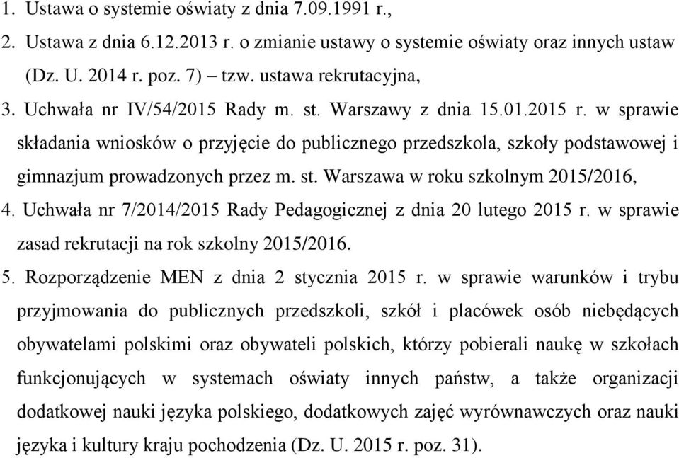 Uchwała nr 7/2014/2015 Rady Pedagogicznej z dnia 20 lutego 2015 r. w sprawie zasad rekrutacji na rok szkolny 2015/2016. 5. Rozporządzenie MEN z dnia 2 stycznia 2015 r.