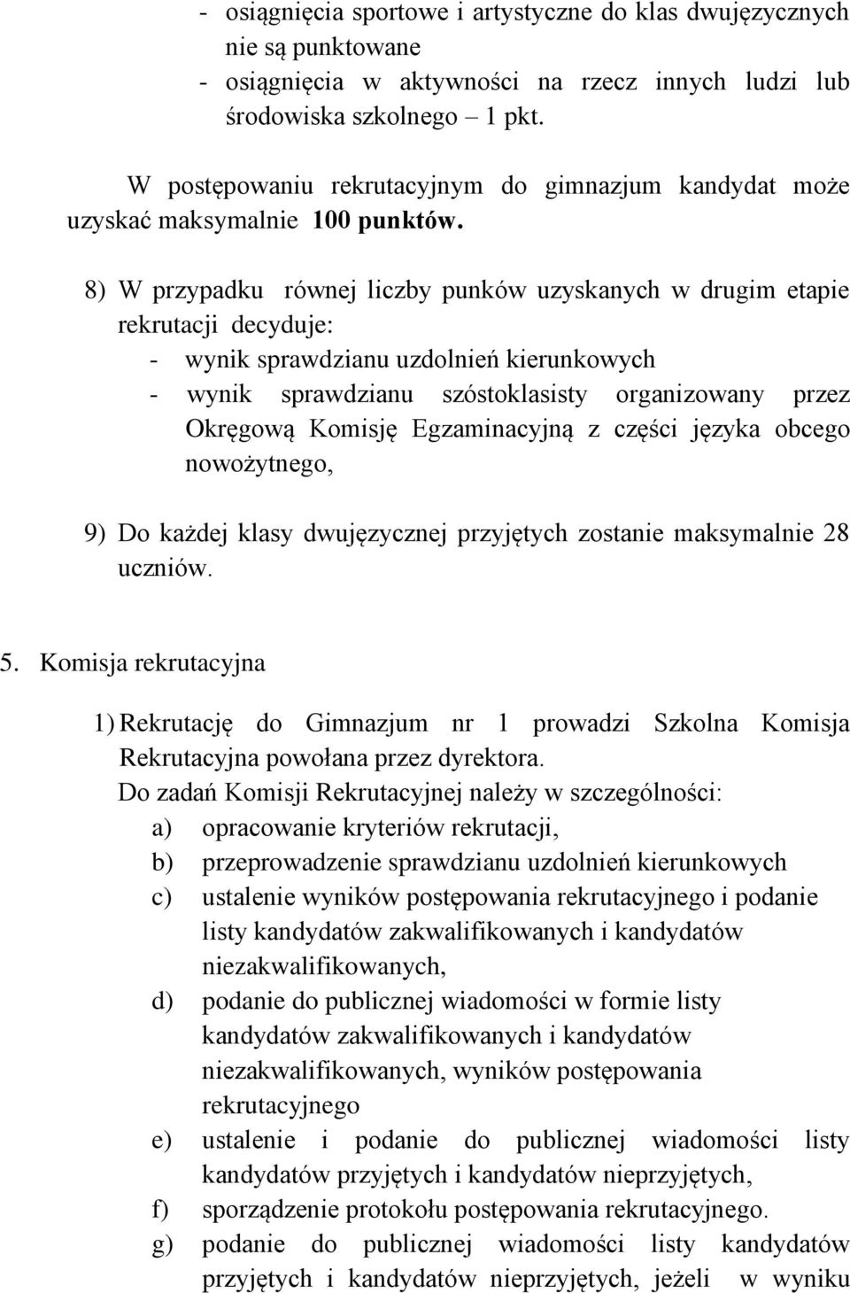 8) W przypadku równej liczby punków uzyskanych w drugim etapie rekrutacji decyduje: - wynik sprawdzianu uzdolnień kierunkowych - wynik sprawdzianu szóstoklasisty organizowany przez Okręgową Komisję