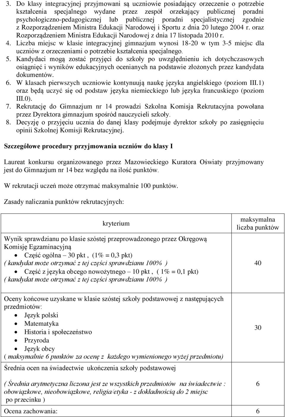 4. Liczba miejsc w klasie integracyjnej gimnazjum wynosi 18-20 w tym 3-5 miejsc dla uczniów z orzeczeniami o potrzebie kształcenia specjalnego. 5.