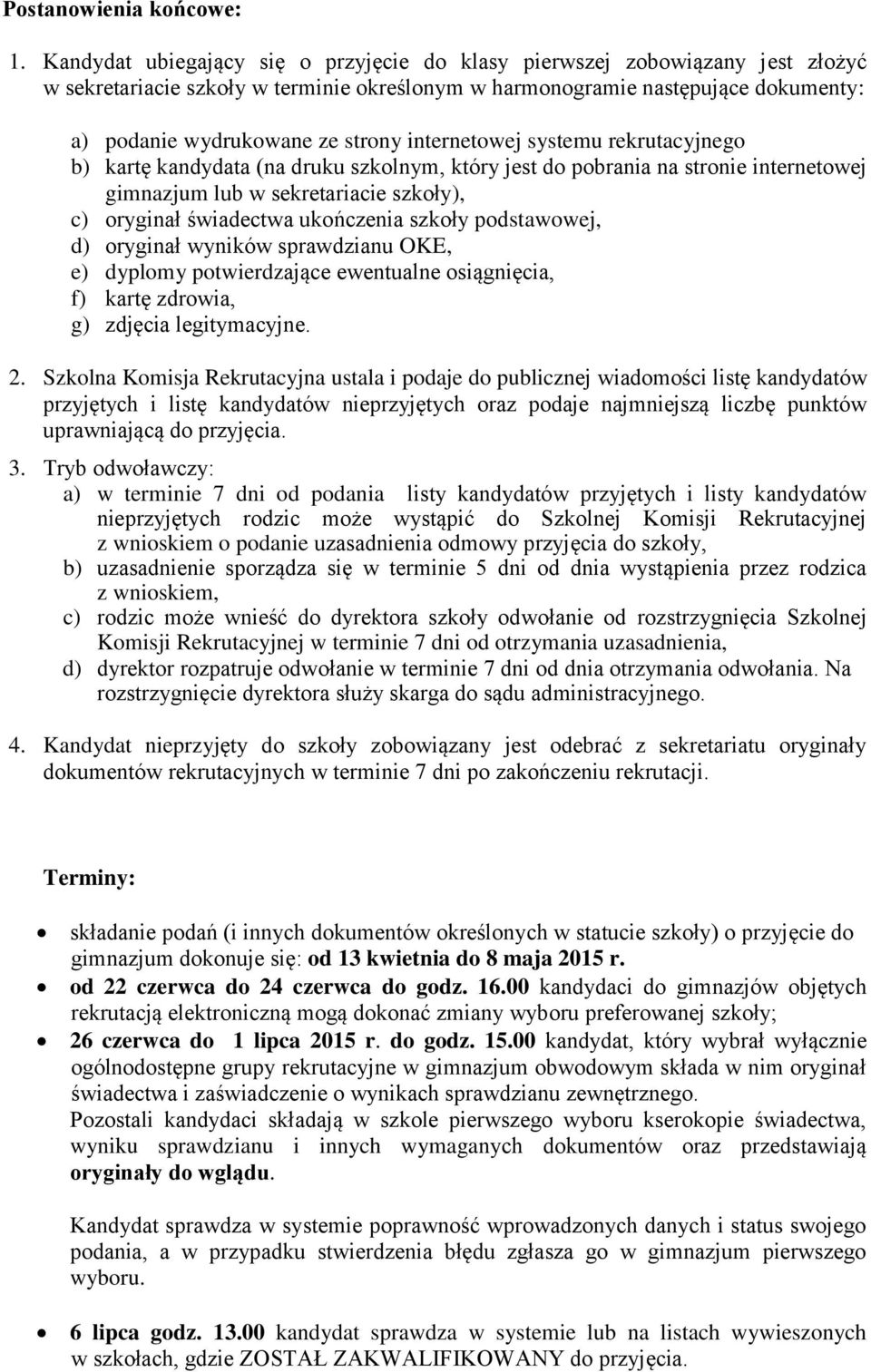 internetowej systemu rekrutacyjnego b) kartę kandydata (na druku szkolnym, który jest do pobrania na stronie internetowej gimnazjum lub w sekretariacie szkoły), c) oryginał świadectwa ukończenia