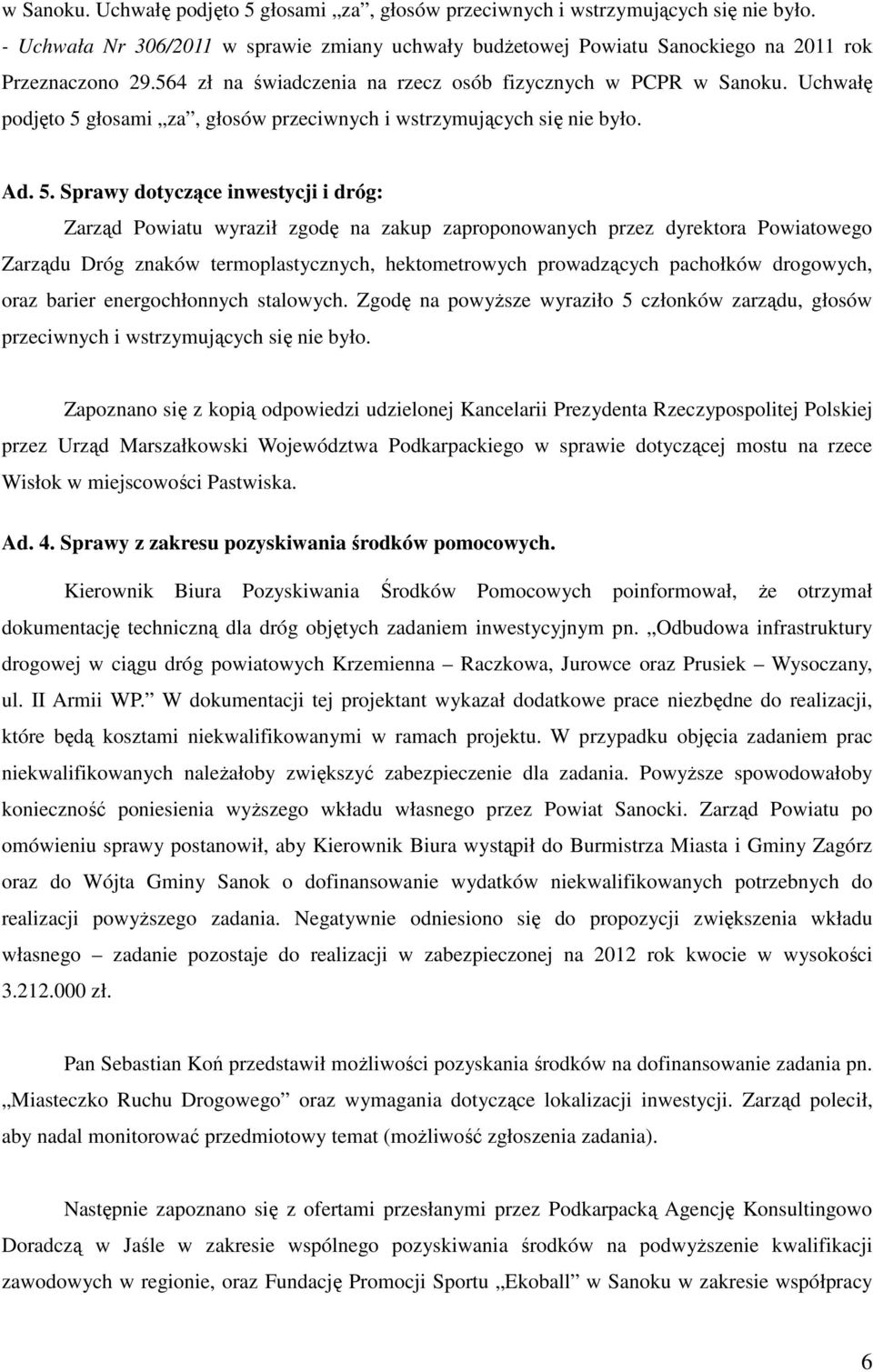 głosami za, głosów przeciwnych i wstrzymujących się nie było. Ad. 5.