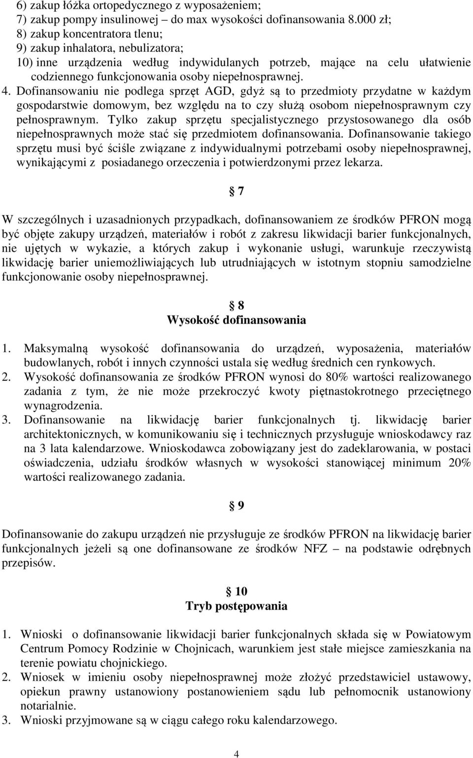 4. Dofinansowaniu nie podlega sprzęt AGD, gdyż są to przedmioty przydatne w każdym gospodarstwie domowym, bez względu na to czy służą osobom niepełnosprawnym czy pełnosprawnym.