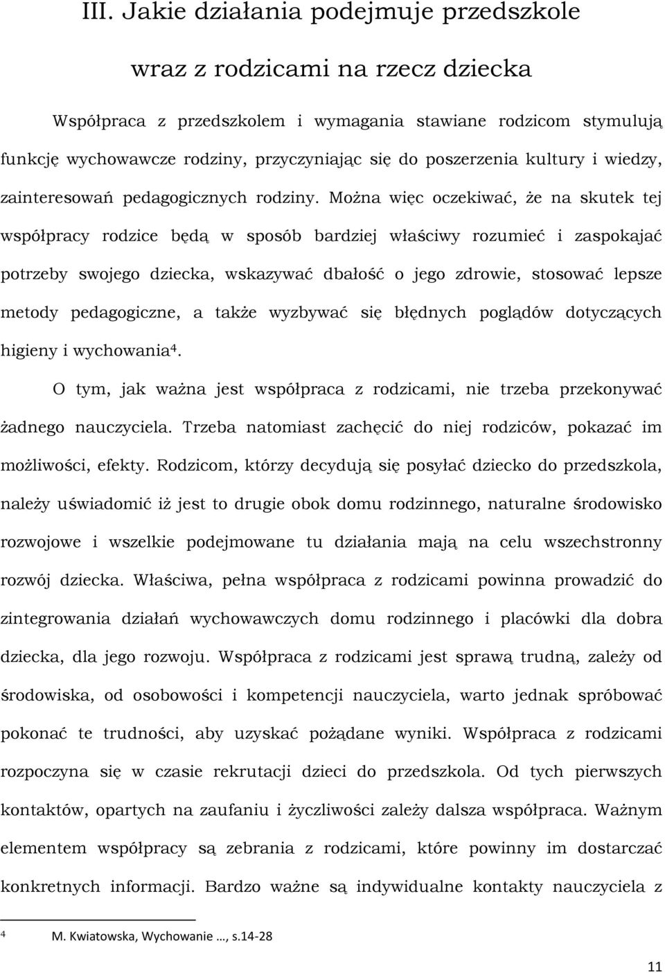 Można więc oczekiwać, że na skutek tej współpracy rodzice będą w sposób bardziej właściwy rozumieć i zaspokajać potrzeby swojego dziecka, wskazywać dbałość o jego zdrowie, stosować lepsze metody