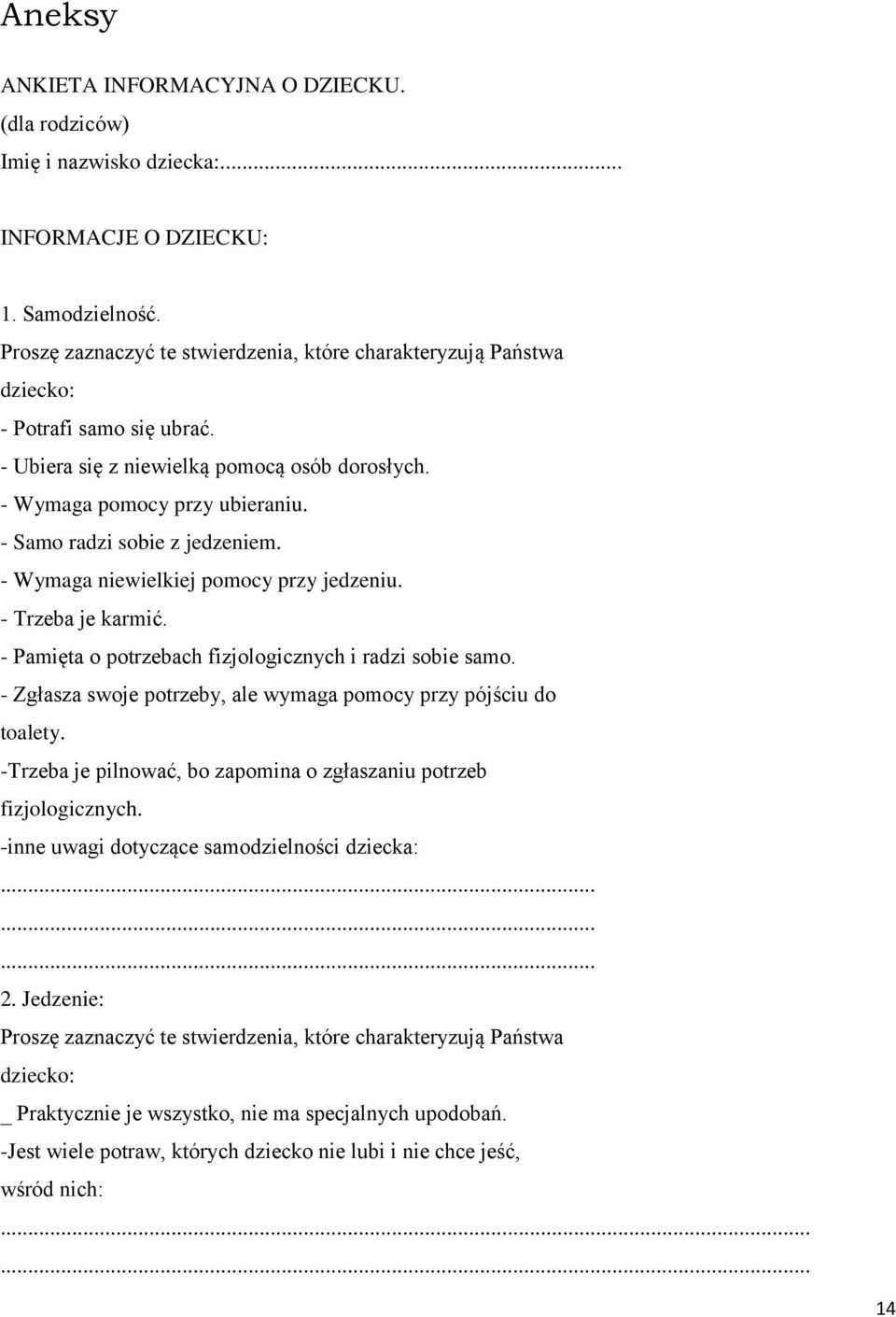 - Samo radzi sobie z jedzeniem. - Wymaga niewielkiej pomocy przy jedzeniu. - Trzeba je karmić. - Pamięta o potrzebach fizjologicznych i radzi sobie samo.